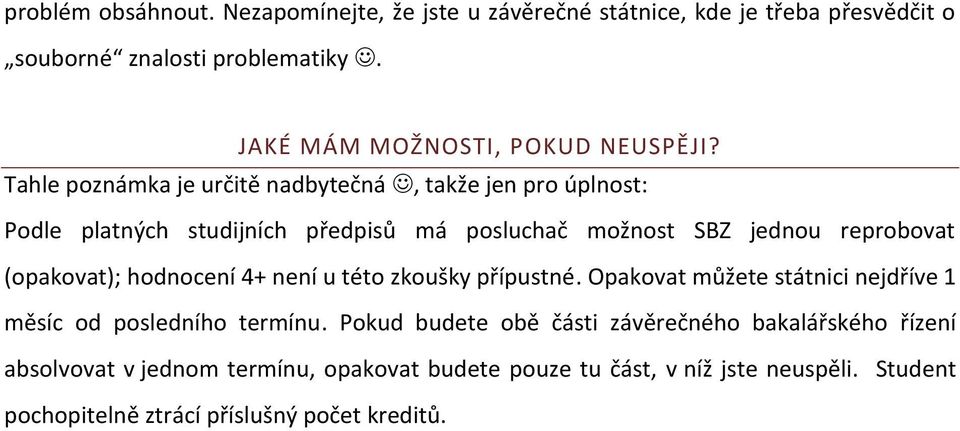 Tahle poznámka je určitě nadbytečná, takže jen pro úplnost: Podle platných studijních předpisů má posluchač možnost SBZ jednou reprobovat (opakovat);