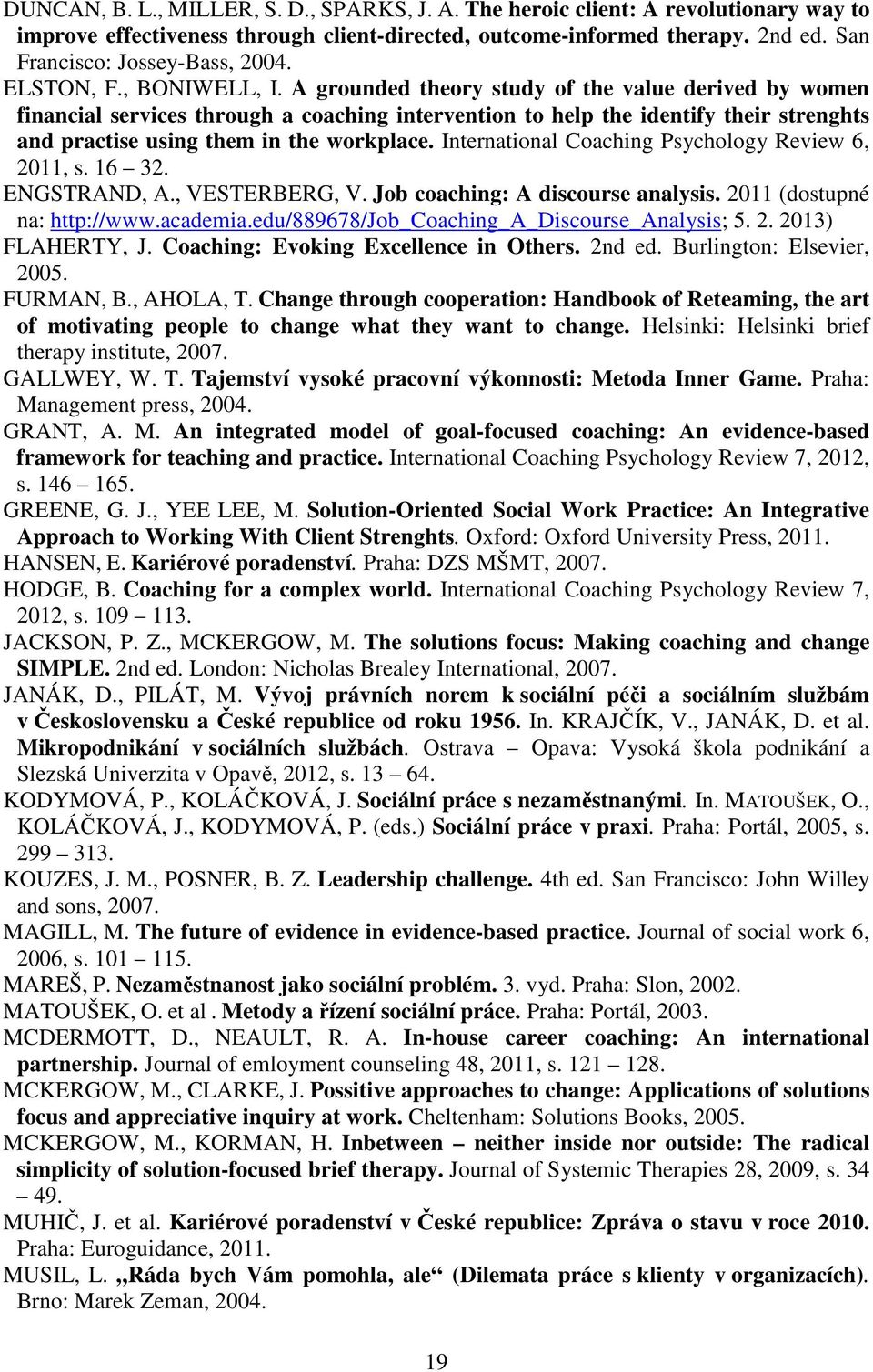 A grounded theory study of the value derived by women financial services through a coaching intervention to help the identify their strenghts and practise using them in the workplace.