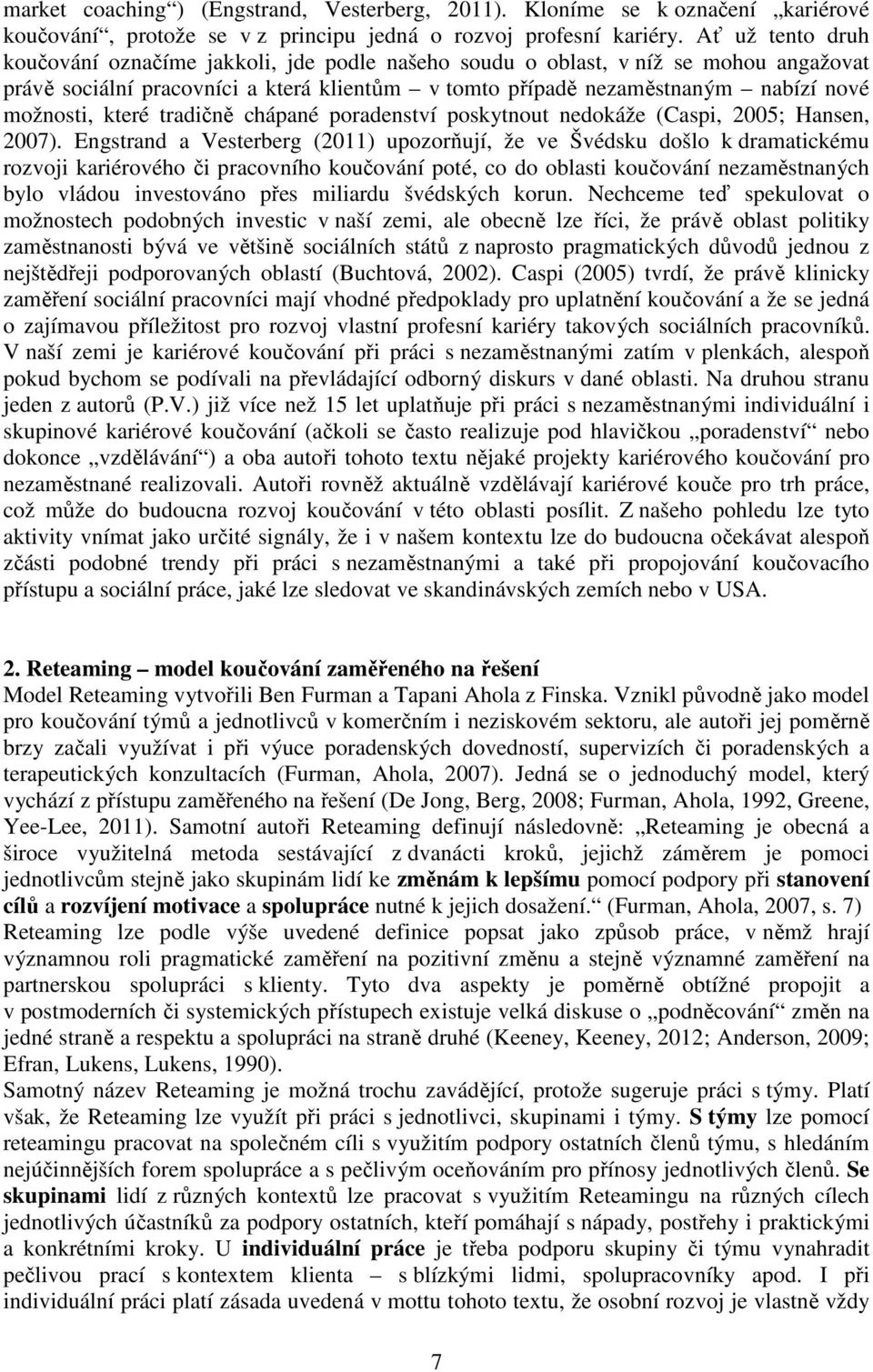 které tradičně chápané poradenství poskytnout nedokáže (Caspi, 2005; Hansen, 2007).