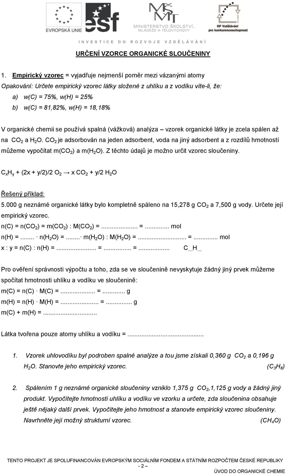 V organické chemii se používá spalná (vážková) analýza vzorek organické látky je zcela spálen až na O 2 a 2 O.