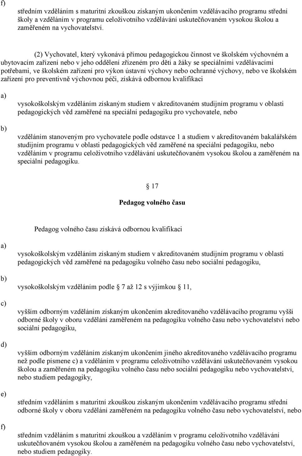 (2) Vychovatel, který vykonává přímou pedagogickou činnost ve školském výchovném a ubytovacím zařízení nebo v jeho oddělení zřízeném pro děti a žáky se speciálními vzdělávacími potřebami, ve školském