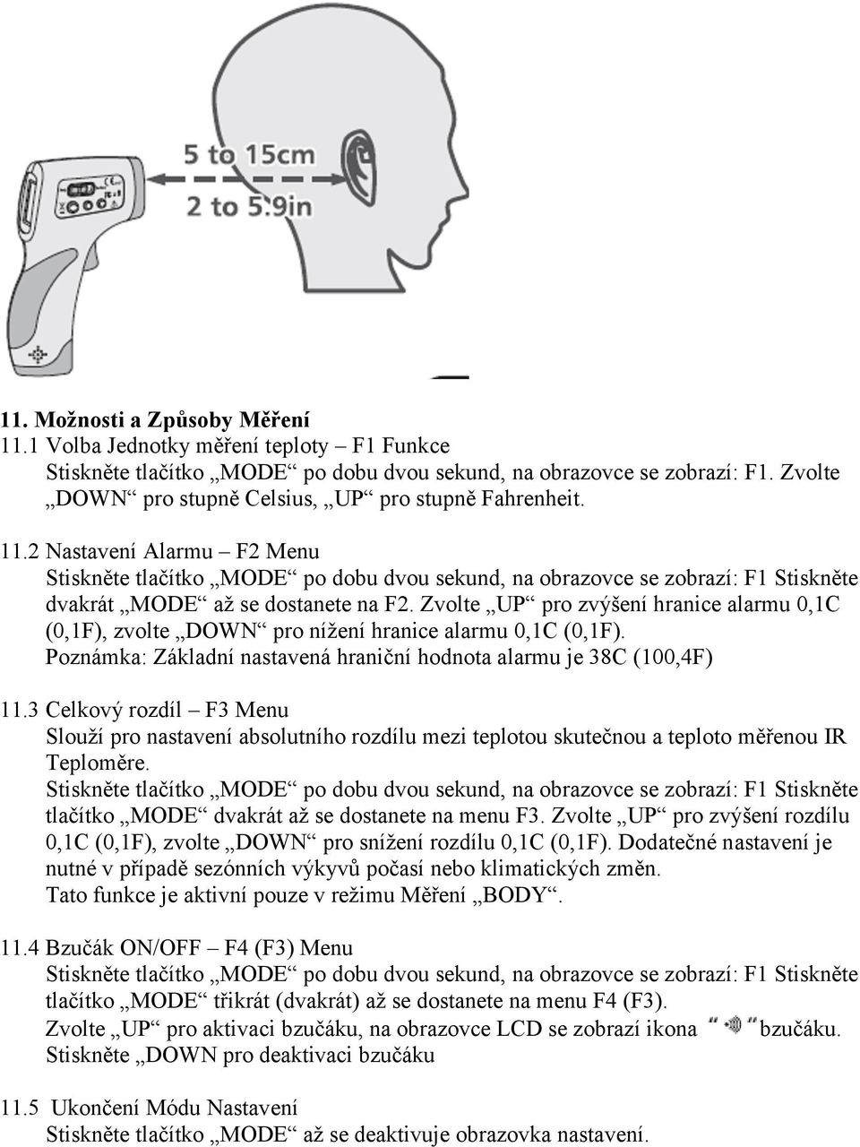 2 Nastavení Alarmu F2 Menu Stiskněte tlačítko MODE po dobu dvou sekund, na obrazovce se zobrazí: F1 Stiskněte dvakrát MODE až se dostanete na F2.