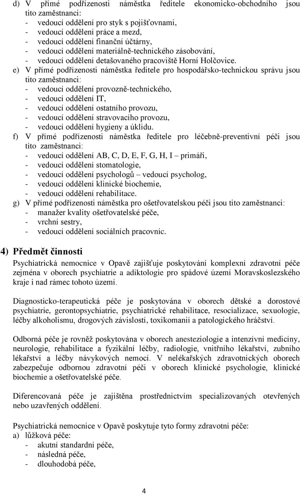 e) V přímé podřízenosti náměstka ředitele pro hospodářsko-technickou správu jsou tito zaměstnanci: - vedoucí oddělení provozně-technického, - vedoucí oddělení IT, - vedoucí oddělení ostatního