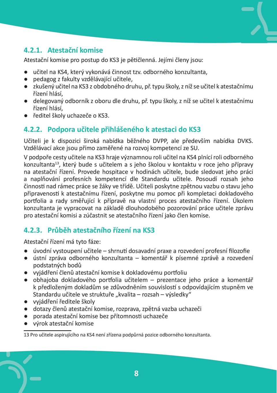 typu školy, z níž se učitel k atestačnímu řízení hlásí, delegovaný odborník z oboru dle druhu, př. typu školy, z níž se učitel k atestačnímu řízení hlásí, ředitel školy uchazeče o KS3. 4.2.