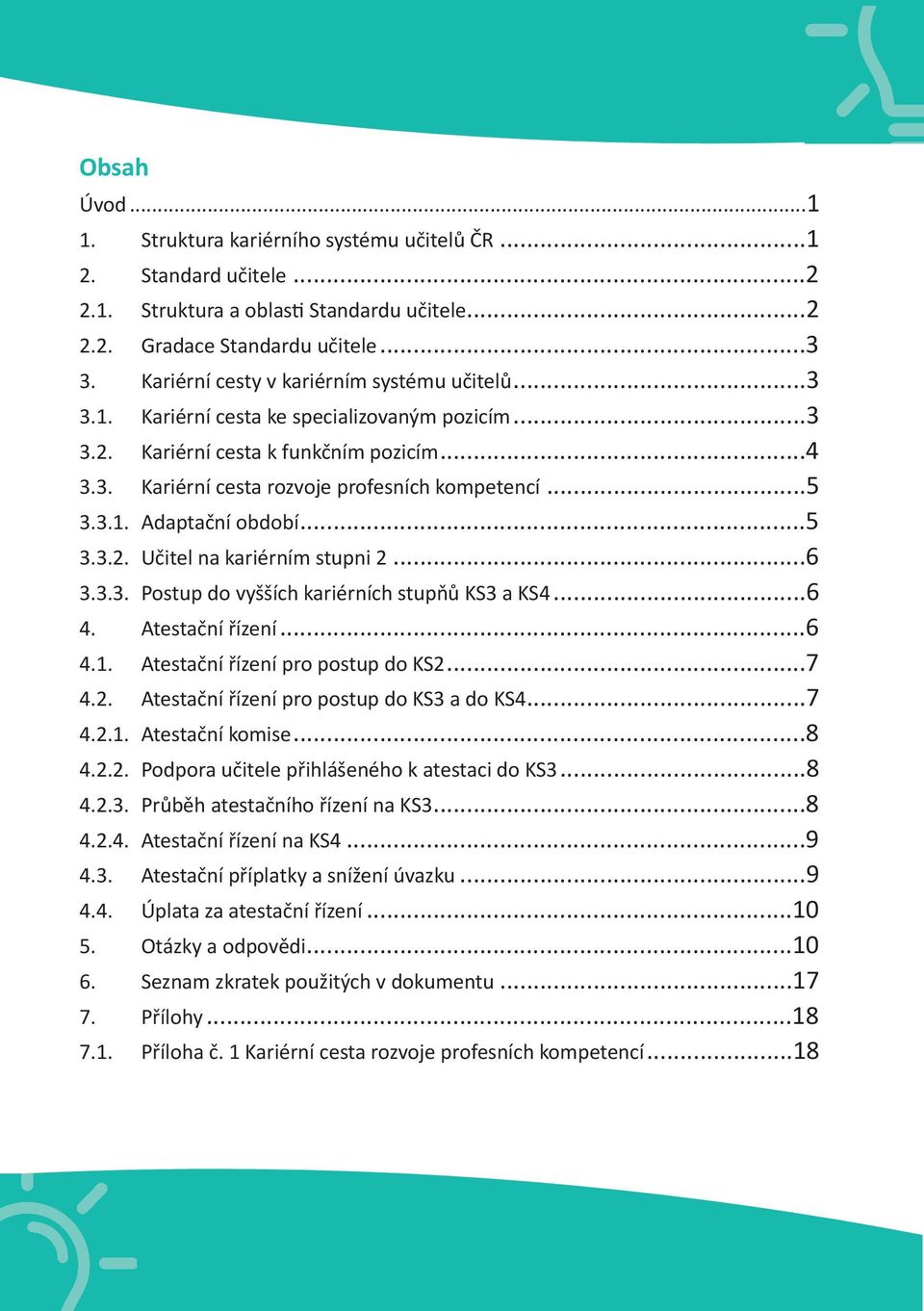 ..5 3.3.2. Učitel na kariérním stupni 2...6 3.3.3. Postup do vyšších kariérních stupňů KS3 a KS4...6 4. Atestační řízení...6 4.1. Atestační řízení pro postup do KS2...7 4.2. Atestační řízení pro postup do KS3 a do KS4.