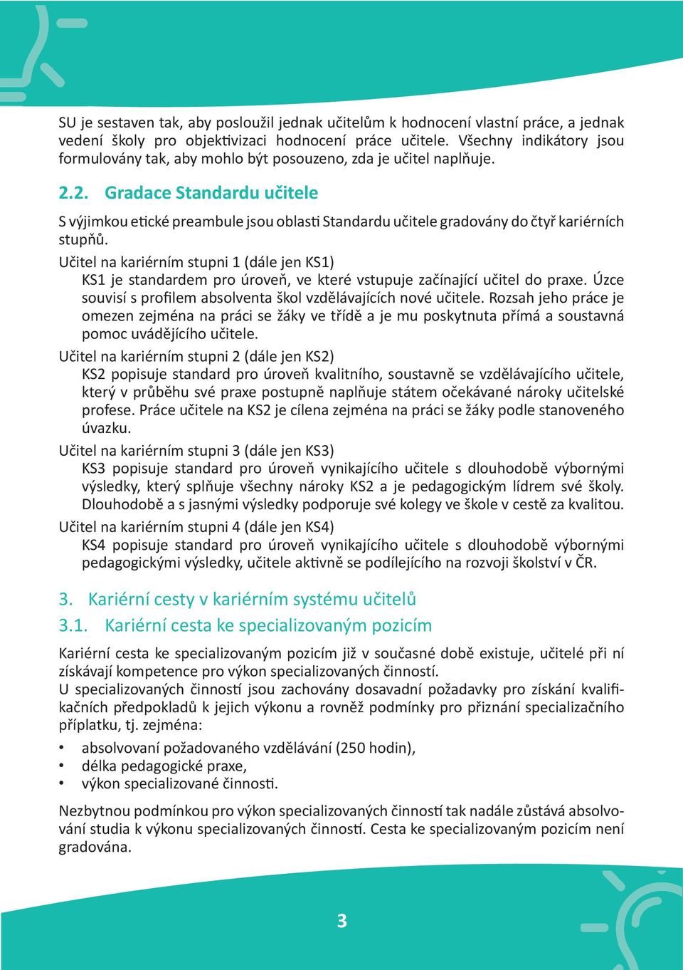 2. Gradace Standardu učitele S výjimkou etické preambule jsou oblasti Standardu učitele gradovány do čtyř kariérních stupňů.