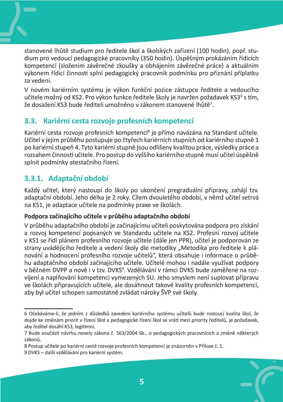 vedení. V novém kariérním systému je výkon funkční pozice zástupce ředitele a vedoucího učitele možný od KS2.
