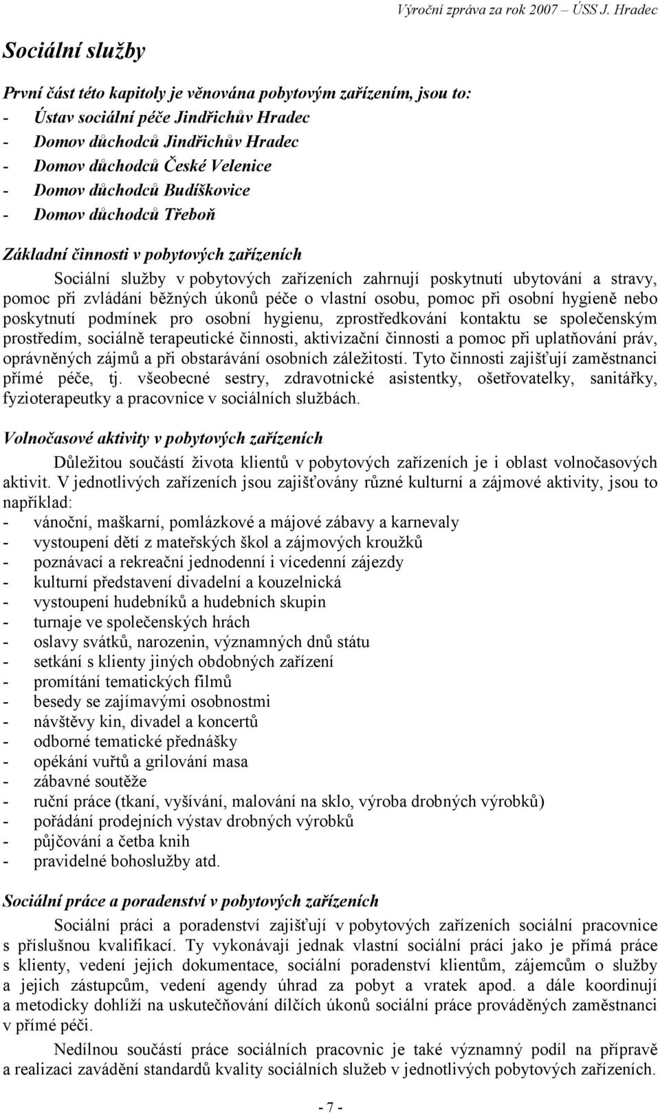péče o vlastní osobu, pomoc při osobní hygieně nebo poskytnutí podmínek pro osobní hygienu, zprostředkování kontaktu se společenským prostředím, sociálně terapeutické činnosti, aktivizační činnosti a