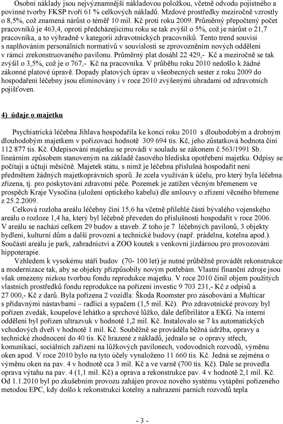 Průměrný přepočtený počet pracovníků je 463,4, oproti předcházejícímu roku se tak zvýšil o 5%, což je nárůst o 21,7 pracovníka, a to výhradně v kategorii zdravotnických pracovníků.