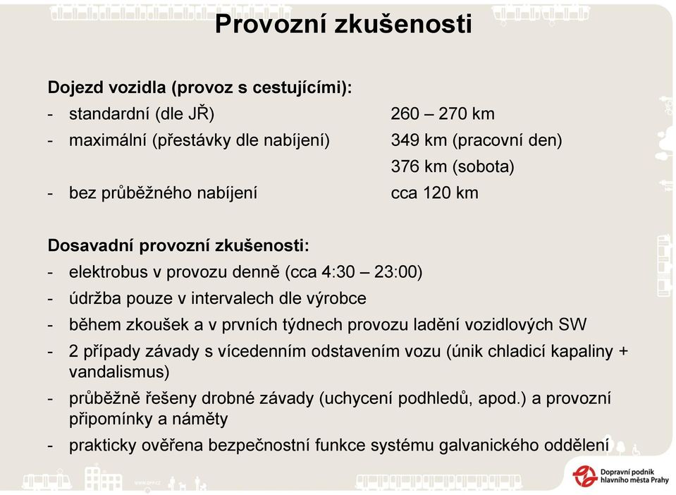 výrobce - během zkoušek a v prvních týdnech provozu ladění vozidlových SW - 2 případy závady s vícedenním odstavením vozu (únik chladicí kapaliny +