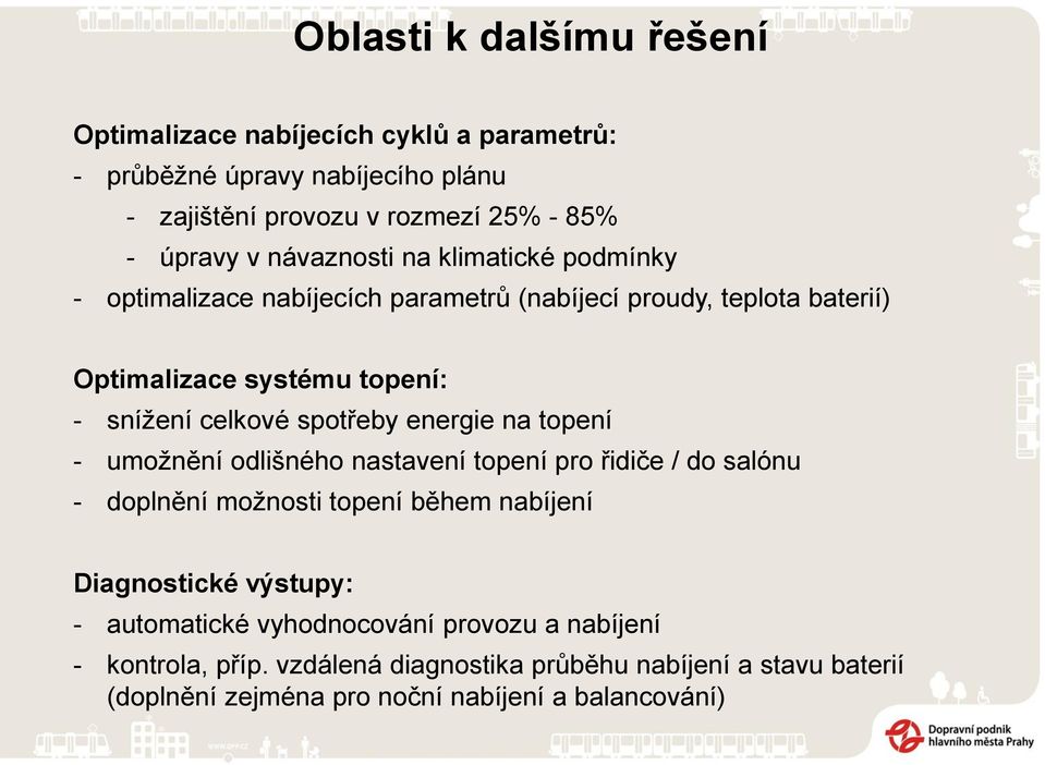 spotřeby energie na topení - umožnění odlišného nastavení topení pro řidiče / do salónu - doplnění možnosti topení během nabíjení Diagnostické výstupy: -