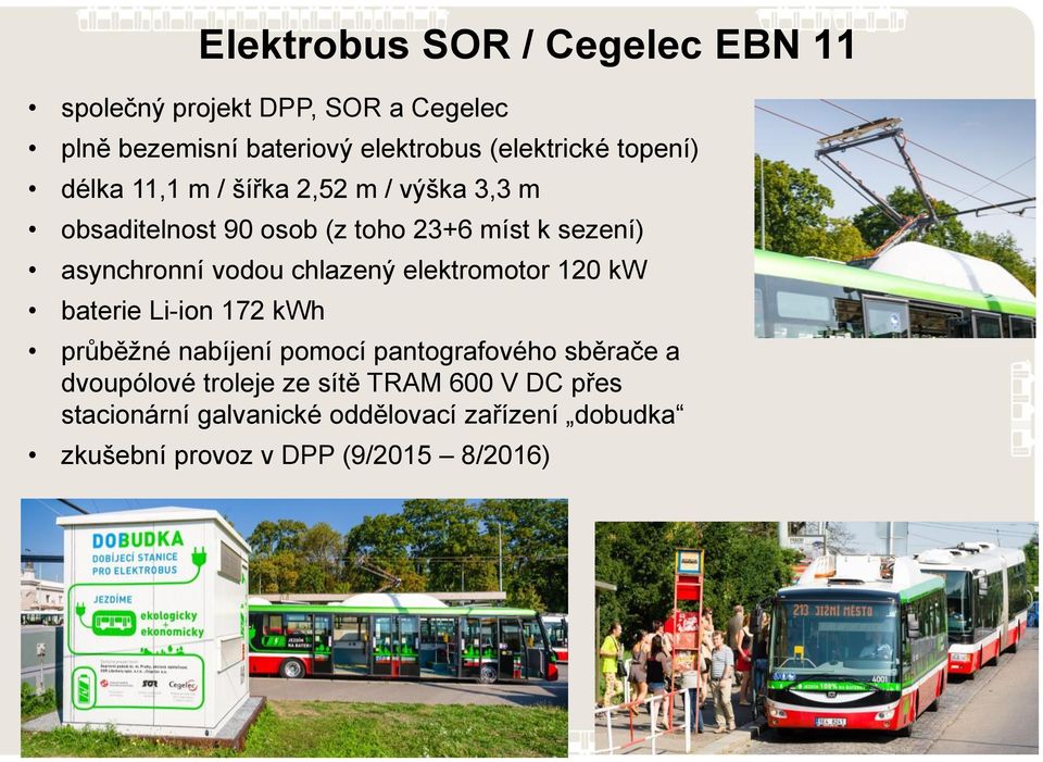 chlazený elektromotor 120 kw baterie Li-ion 172 kwh průběžné nabíjení pomocí pantografového sběrače a dvoupólové