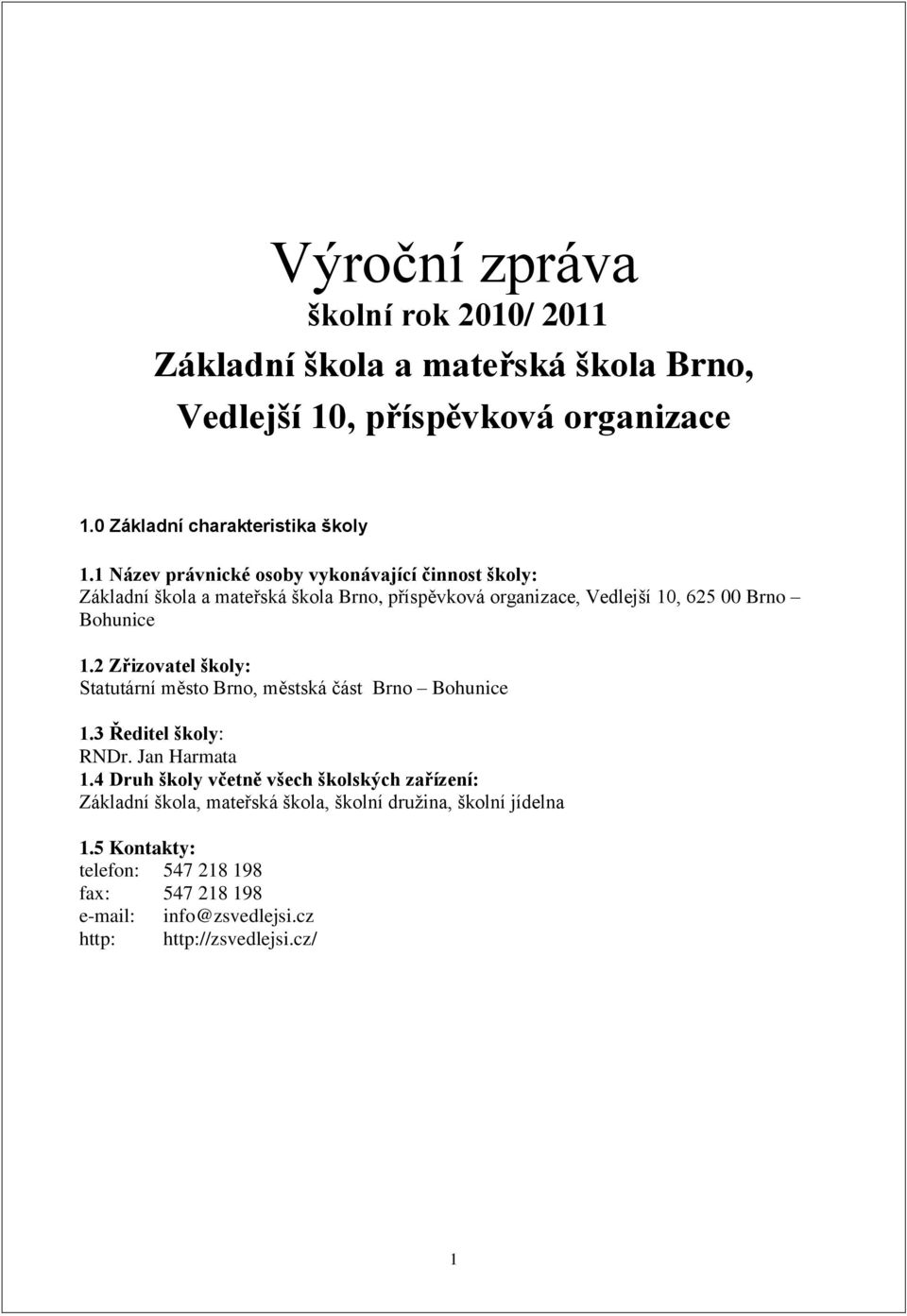 2 Zřizovatel školy: Statutární město Brno, městská část Brno Bohunice 1.3 Ředitel školy: RNDr. Jan Harmata 1.