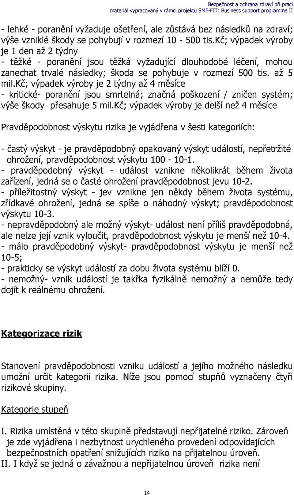 kč; výpadek výroby je 2 týdny až 4 měsíce - kritické- poranění jsou smrtelná; značná poškození / zničen systém; výše škody přesahuje 5 mil.