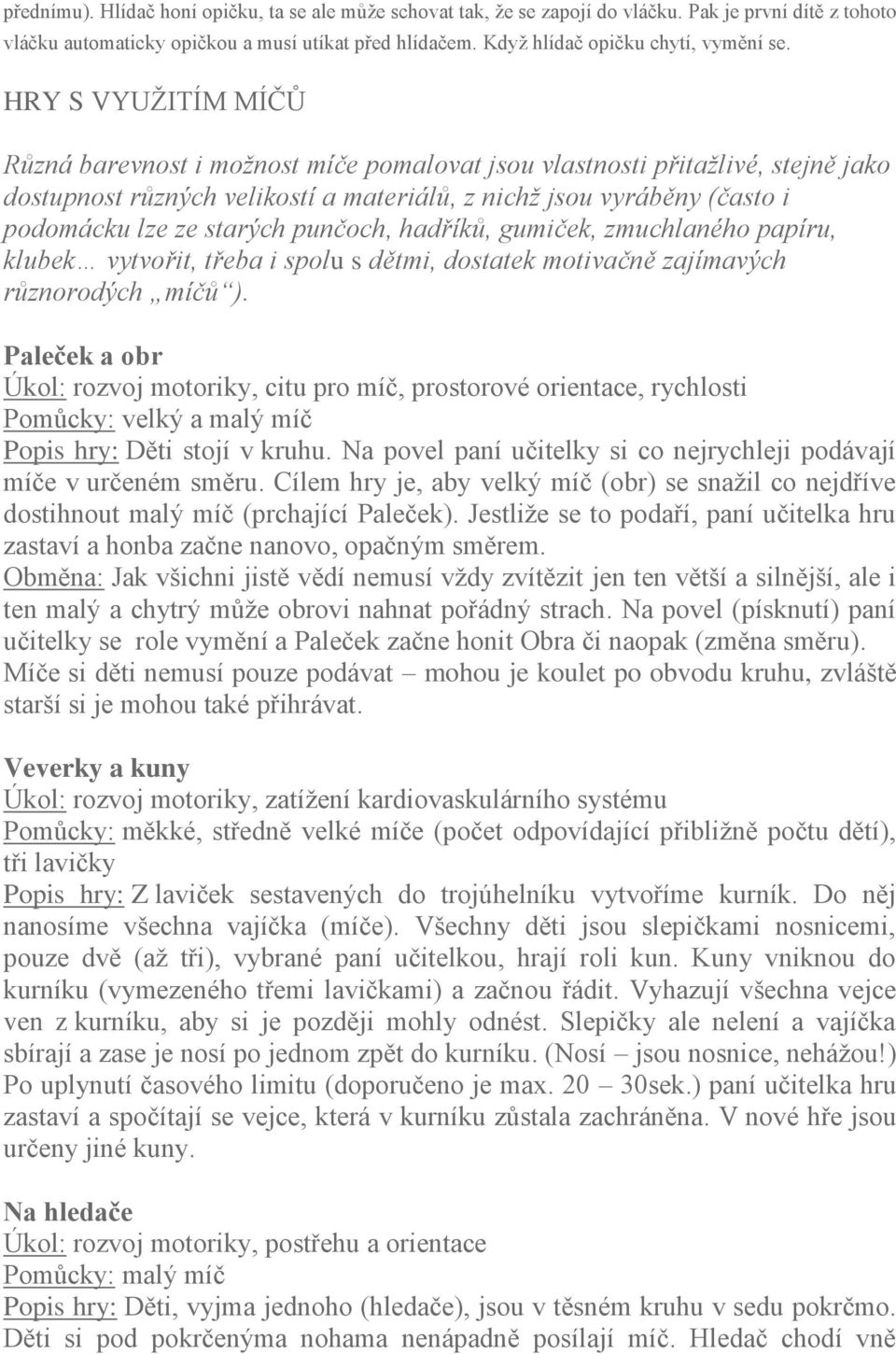 HRY S VYUŢITÍM MÍČŮ Různá barevnost i možnost míče pomalovat jsou vlastnosti přitažlivé, stejně jako dostupnost různých velikostí a materiálů, z nichž jsou vyráběny (často i podomácku lze ze starých