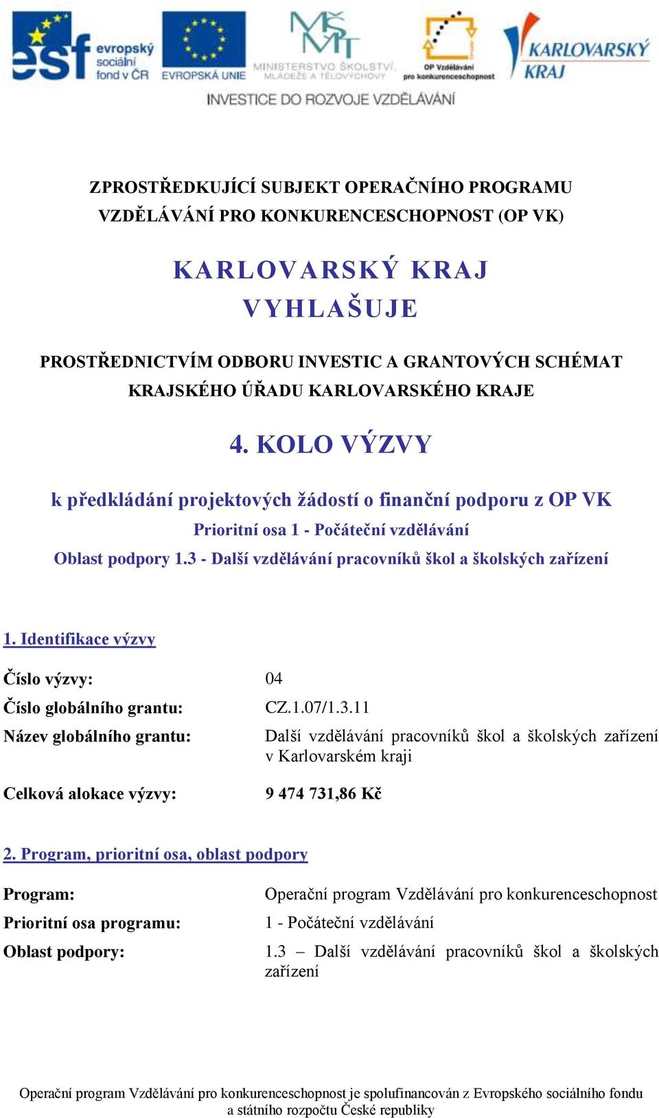 Identifikace výzvy Číslo výzvy: Číslo globálního grantu: Název globálního grantu: Celková alokace výzvy: 04 CZ.1.07/1.3.