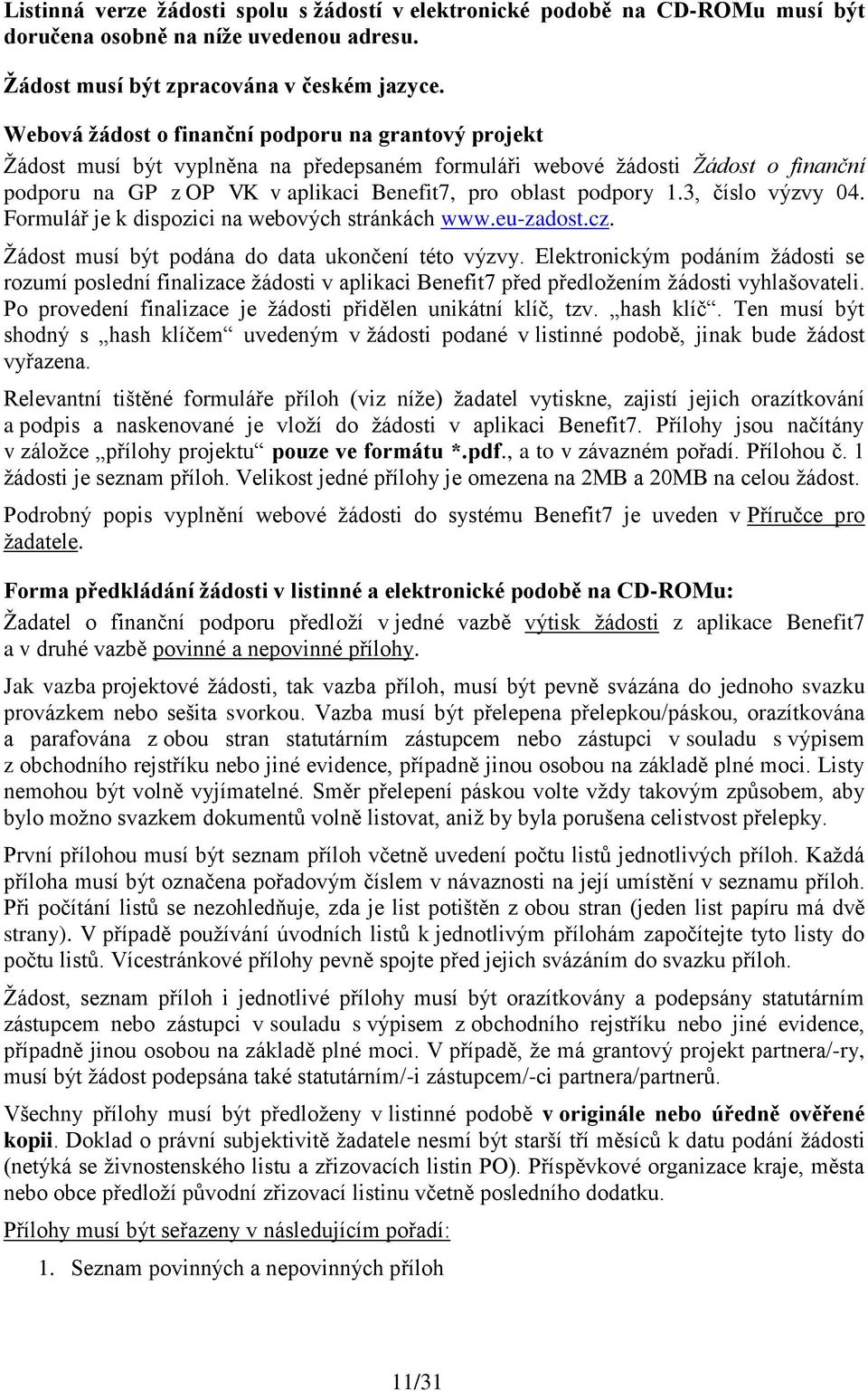 3, číslo výzvy 04. Formulář je k dispozici na webových stránkách www.eu-zadost.cz. Ţádost musí být podána do data ukončení této výzvy.