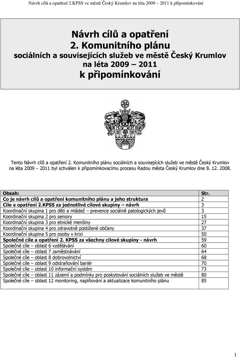 Komunitního plánu sociálních a souvisejících služeb ve městě Český Krumlov na léta 2009 2011 byl schválen k připomínkovacímu procesu Radou města Český Krumlov dne 8. 12. 2008. Obsah: Str.