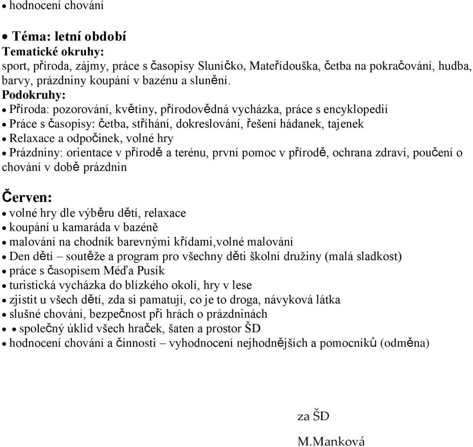v přírodě a terénu, první pomoc v přírodě, ochrana zdraví, poučení o chování v době prázdnin Červen: volné hry dle výběru dětí, relaxace koupání u kamaráda v bazéně malování na chodník barevnými