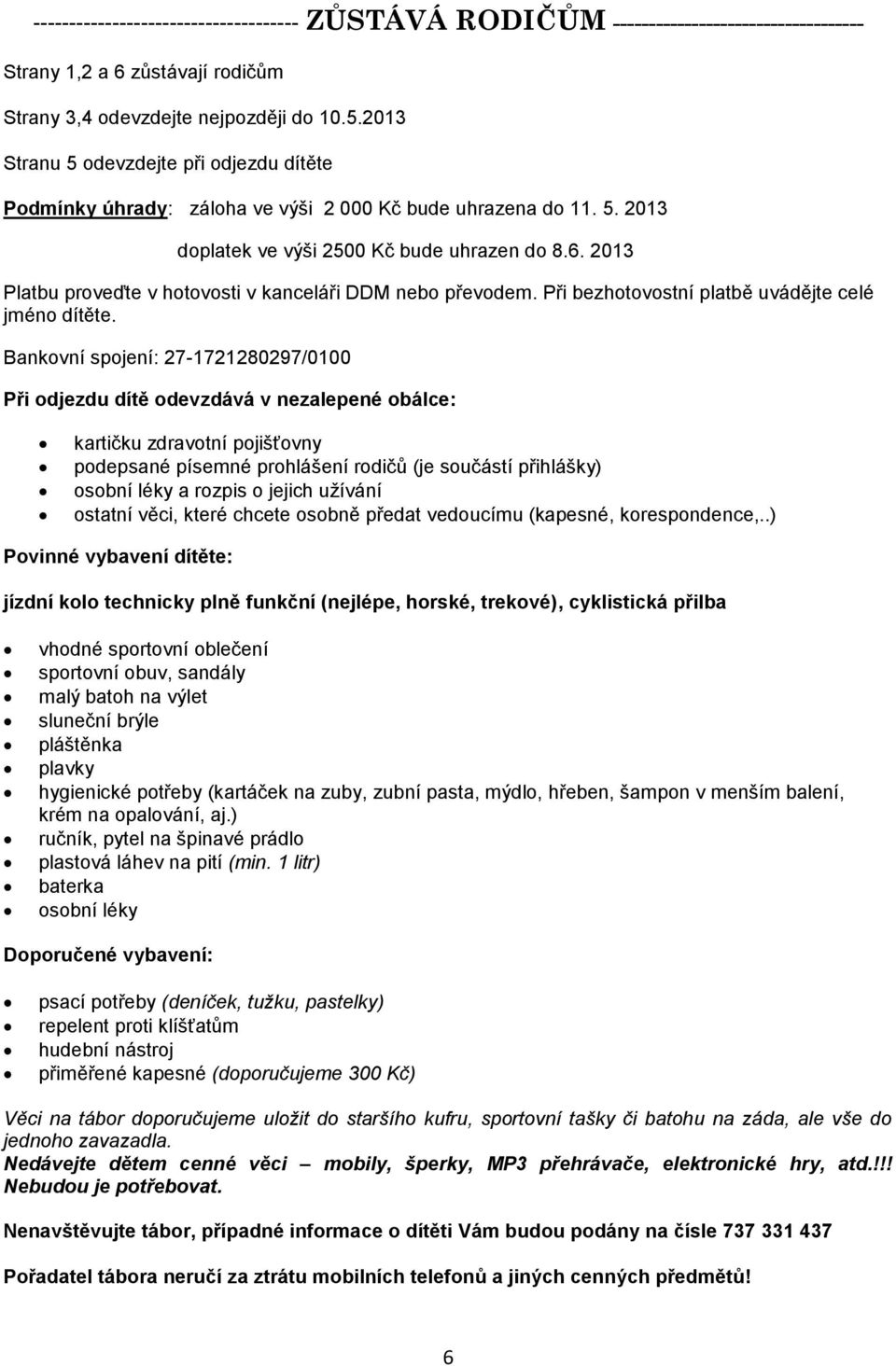 2013 Platbu proveďte v hotovosti v kanceláři DDM nebo převodem. Při bezhotovostní platbě uvádějte celé jméno dítěte.