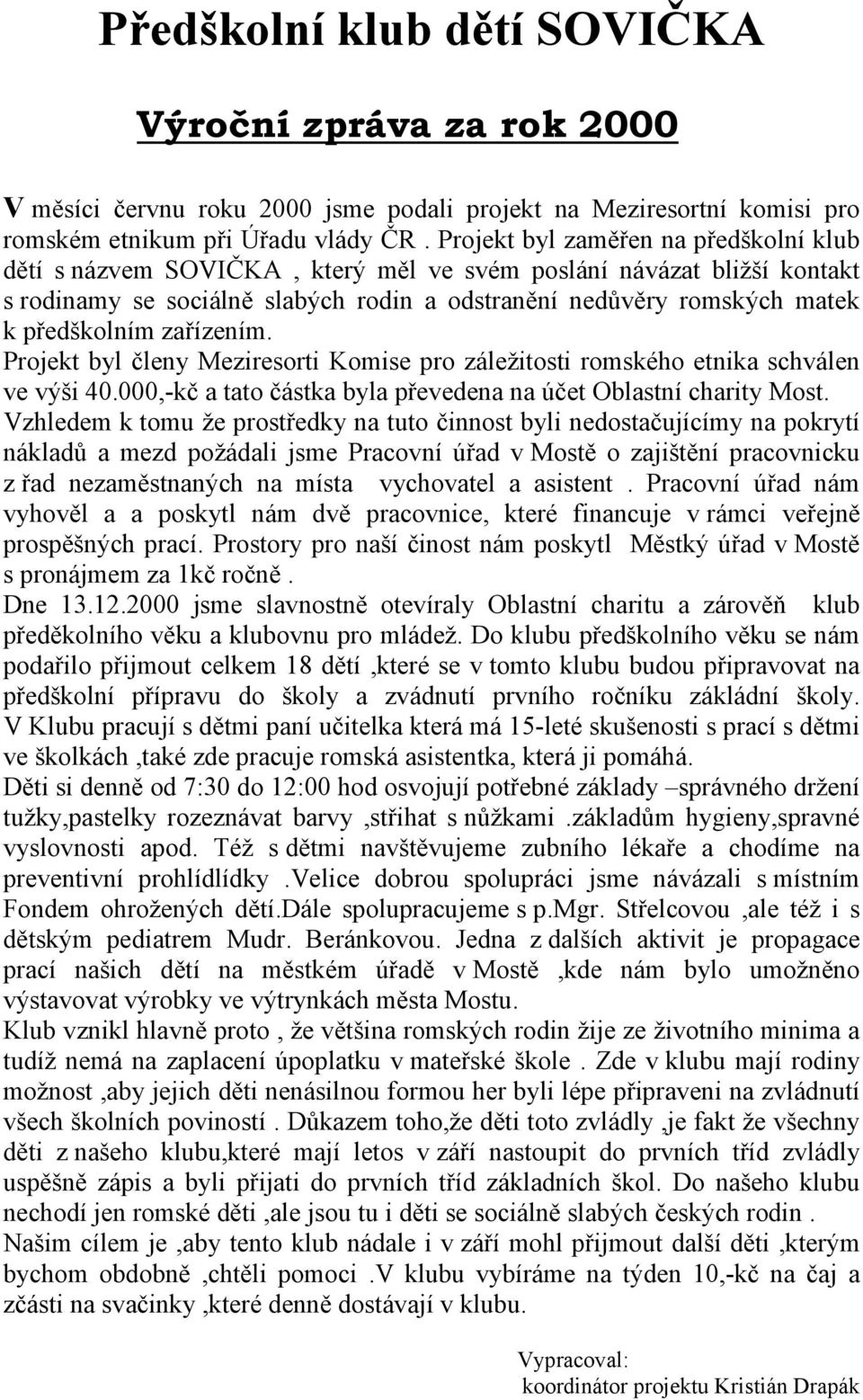 zařízením. Projekt byl členy Meziresorti Komise pro záležitosti romského etnika schválen ve výši 40.000,-kč a tato částka byla převedena na účet Oblastní charity Most.