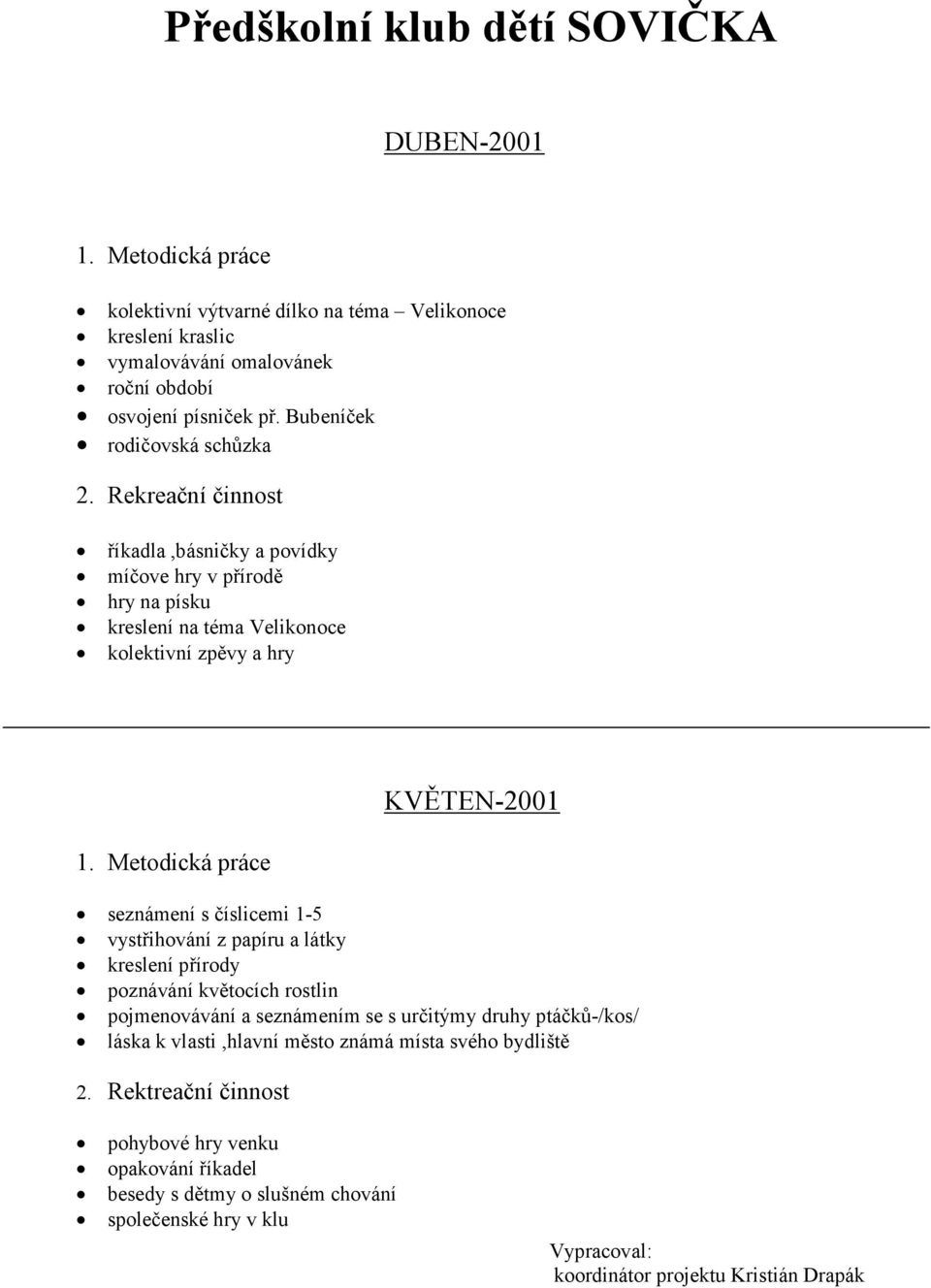 Metodická práce KVĚTEN-2001 seznámení s číslicemi 1-5 vystřihování z papíru a látky kreslení přírody poznávání květocích rostlin pojmenovávání a seznámením se s