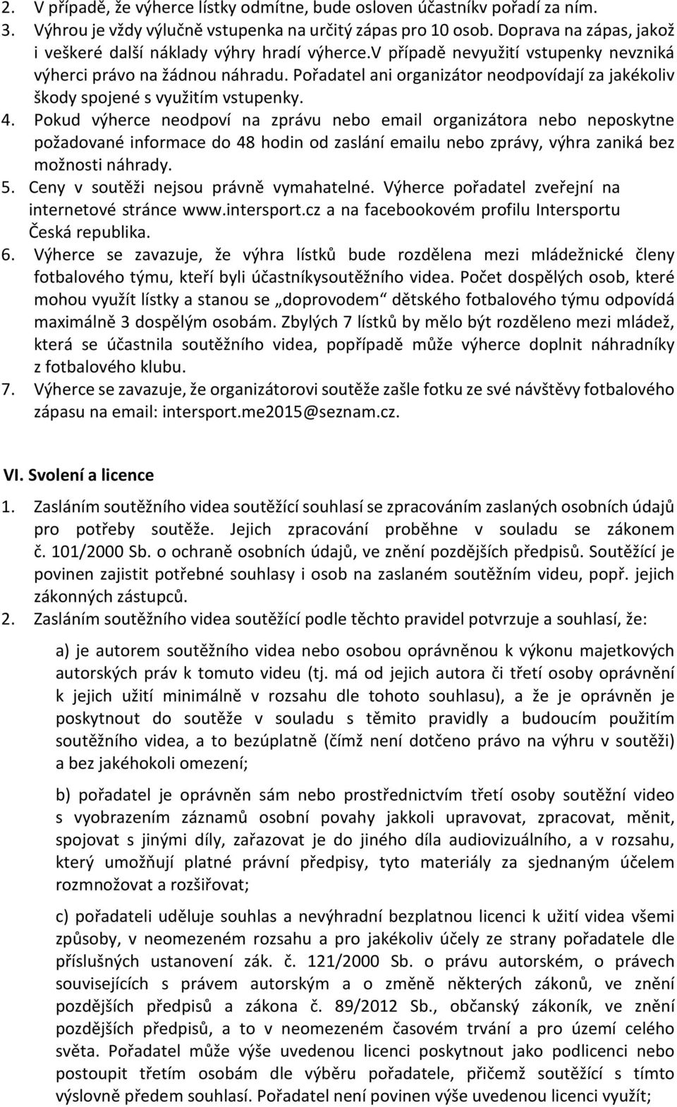 Pořadatel ani organizátor neodpovídají za jakékoliv škody spojené s využitím vstupenky. 4.