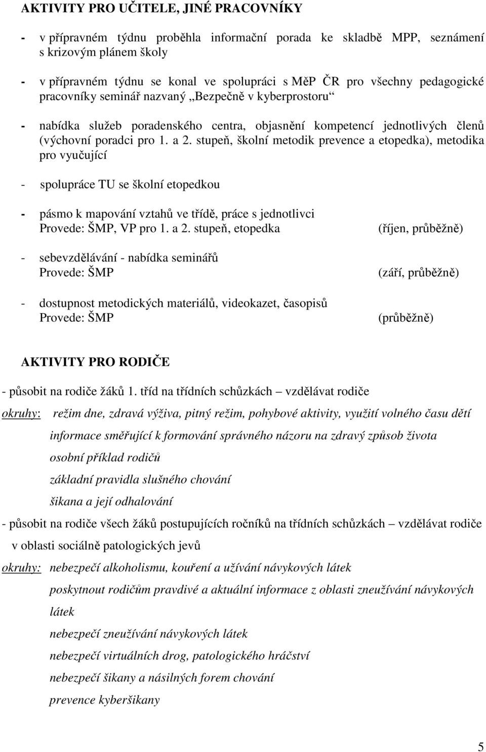 stupeň, školní metodik prevence a etopedka), metodika pro vyučující - spolupráce TU se školní etopedkou - pásmo k mapování vztahů ve třídě, práce s jednotlivci, VP pro 1. a 2.