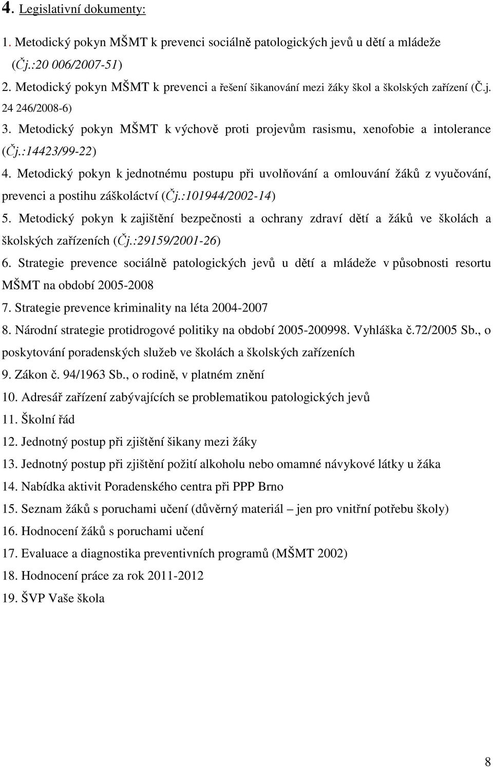 :14423/99-22) 4. Metodický pokyn k jednotnému postupu při uvolňování a omlouvání žáků z vyučování, prevenci a postihu záškoláctví (Čj.:101944/2002-14) 5.