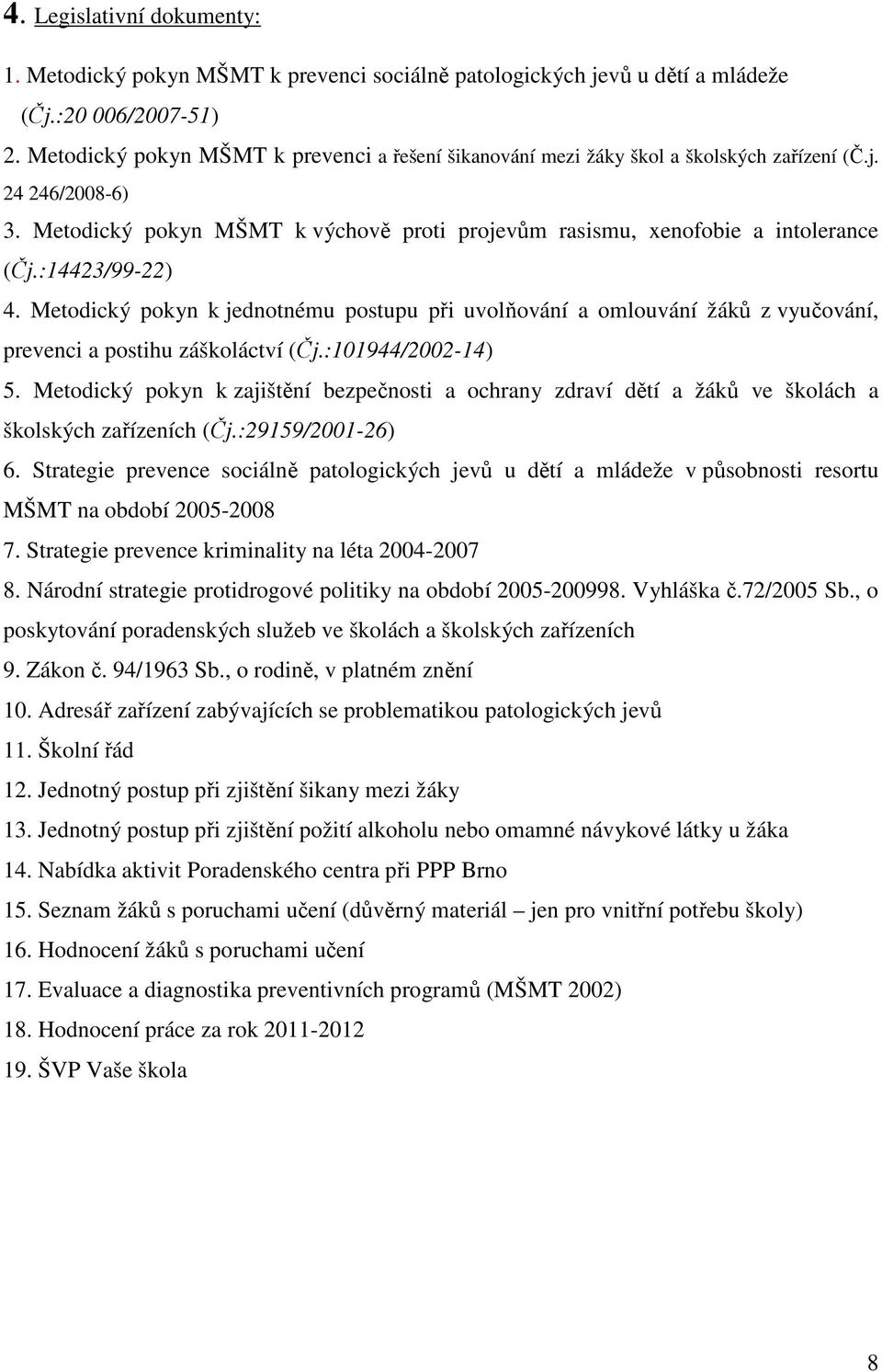 :14423/99-22) 4. Metodický pokyn k jednotnému postupu při uvolňování a omlouvání žáků z vyučování, prevenci a postihu záškoláctví (Čj.:101944/2002-14) 5.