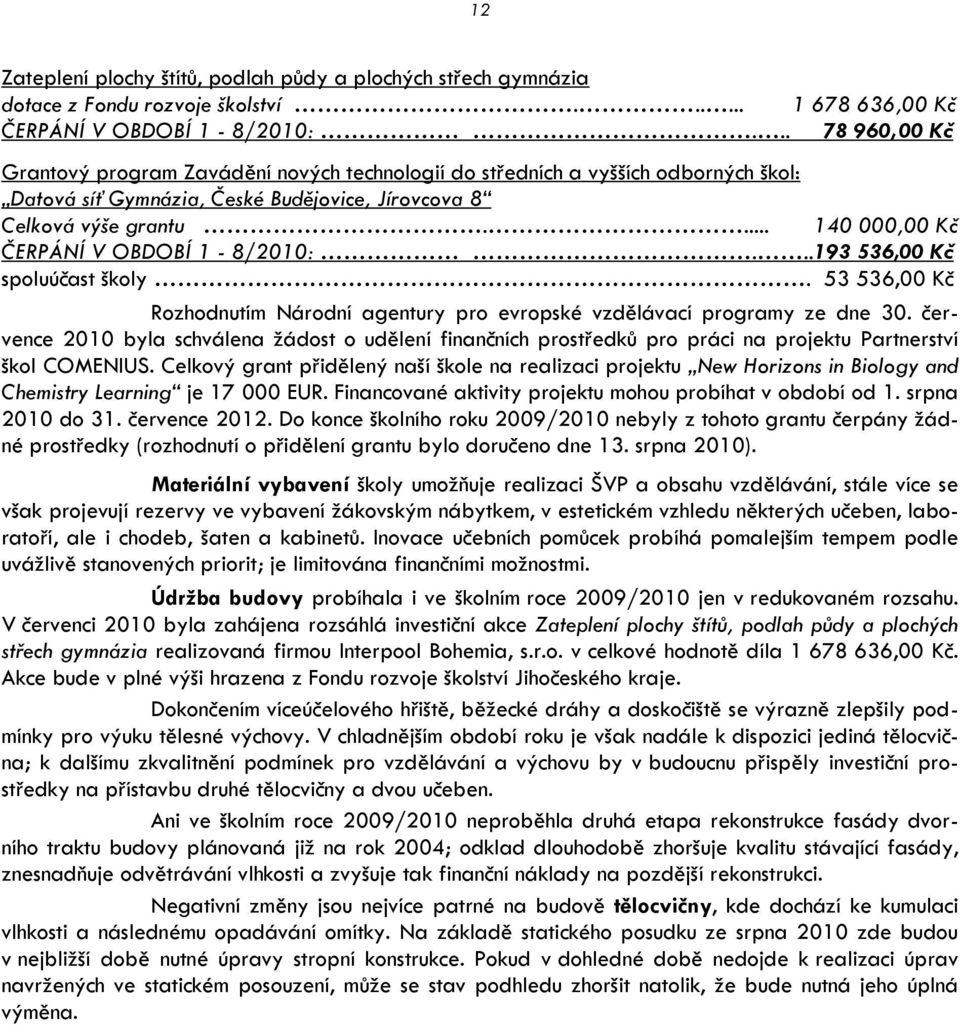 ... 140 000,00 Kč ČERPÁNÍ V OBDOBÍ 1-8/2010:...193 536,00 Kč spoluúčast školy. 53 536,00 Kč Rozhodnutím Národní agentury pro evropské vzdělávací programy ze dne 30.