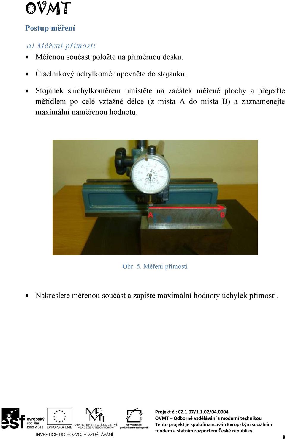 Stojánek s úchylkoměrem umístěte na začátek měřené plochy a přejeďte měřidlem po celé vztažné