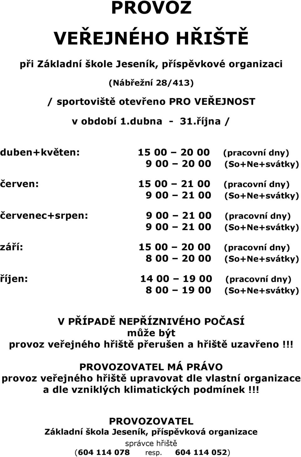 00 21 00 (So+Ne+svátky) září: 15 00 20 00 (pracovní dny) 8 00 20 00 (So+Ne+svátky) říjen: 14 00 19 00 (pracovní dny) 8 00 19 00 (So+Ne+svátky) V PŘÍPADĚ NEPŘÍZNIVÉHO POČASÍ může