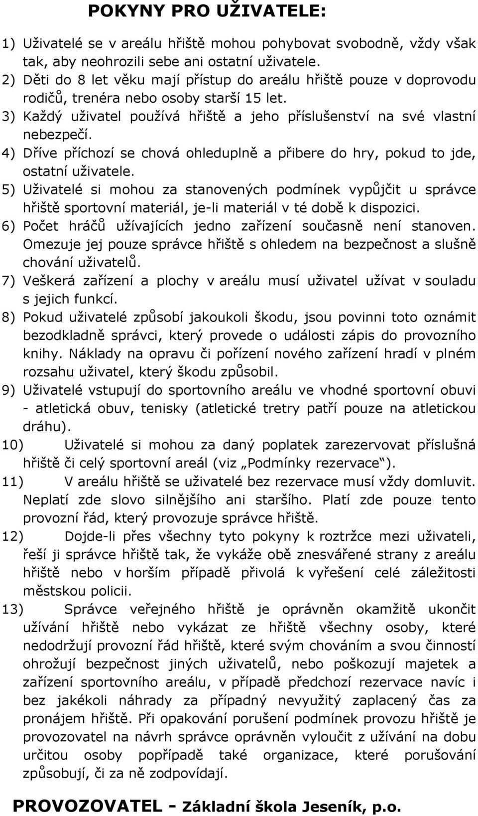 4) Dříve příchozí se chová ohleduplně a přibere do hry, pokud to jde, ostatní uživatele.