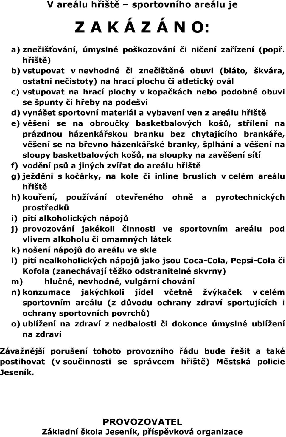 na podešvi d) vynášet sportovní materiál a vybavení ven z areálu hřiště e) věšení se na obroučky basketbalových košů, střílení na prázdnou házenkářskou branku bez chytajícího brankáře, věšení se na