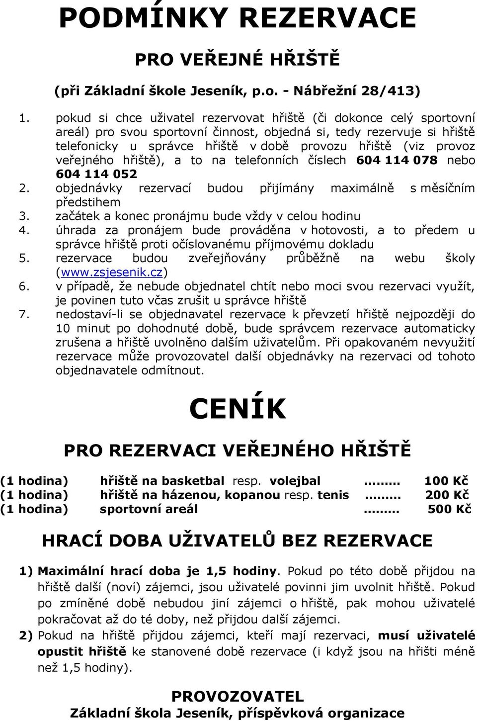 provoz veřejného hřiště), a to na telefonních číslech 604 114 078 nebo 604 114 052 2. objednávky rezervací budou přijímány maximálně s měsíčním předstihem 3.