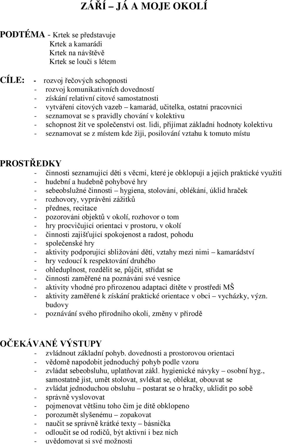 lidí, přijímat základní hodnoty kolektivu - seznamovat se z místem kde žiji, posilování vztahu k tomuto místu - činnosti seznamující děti s věcmi, které je obklopují a jejich praktické využití -