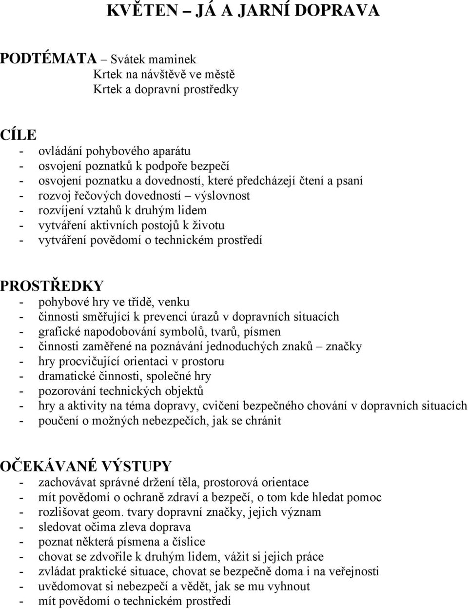 prostředí - pohybové hry ve třídě, venku - činnosti směřující k prevenci úrazů v dopravních situacích - grafické napodobování symbolů, tvarů, písmen - činnosti zaměřené na poznávání jednoduchých