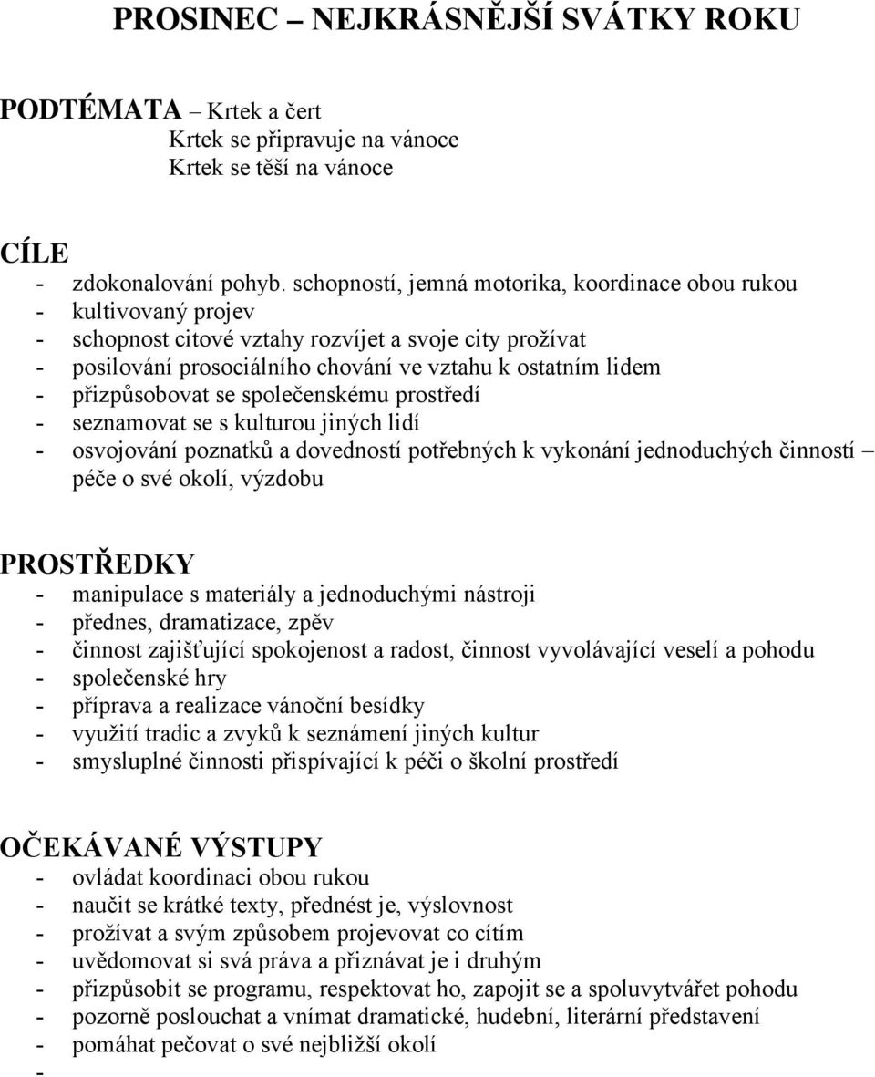 přizpůsobovat se společenskému prostředí - seznamovat se s kulturou jiných lidí - osvojování poznatků a dovedností potřebných k vykonání jednoduchých činností péče o své okolí, výzdobu - manipulace s