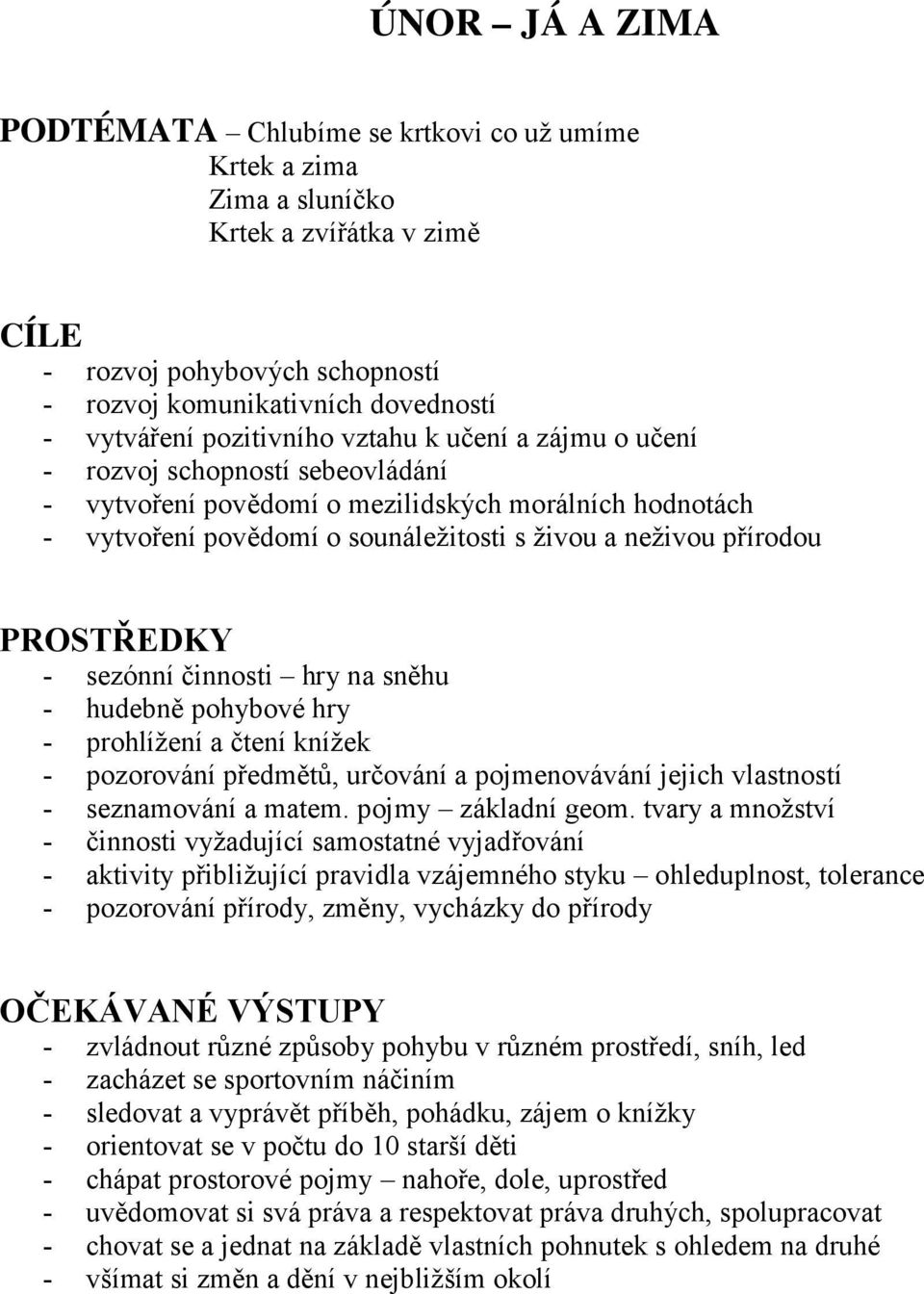 sezónní činnosti hry na sněhu - hudebně pohybové hry - prohlížení a čtení knížek - pozorování předmětů, určování a pojmenovávání jejich vlastností - seznamování a matem. pojmy základní geom.