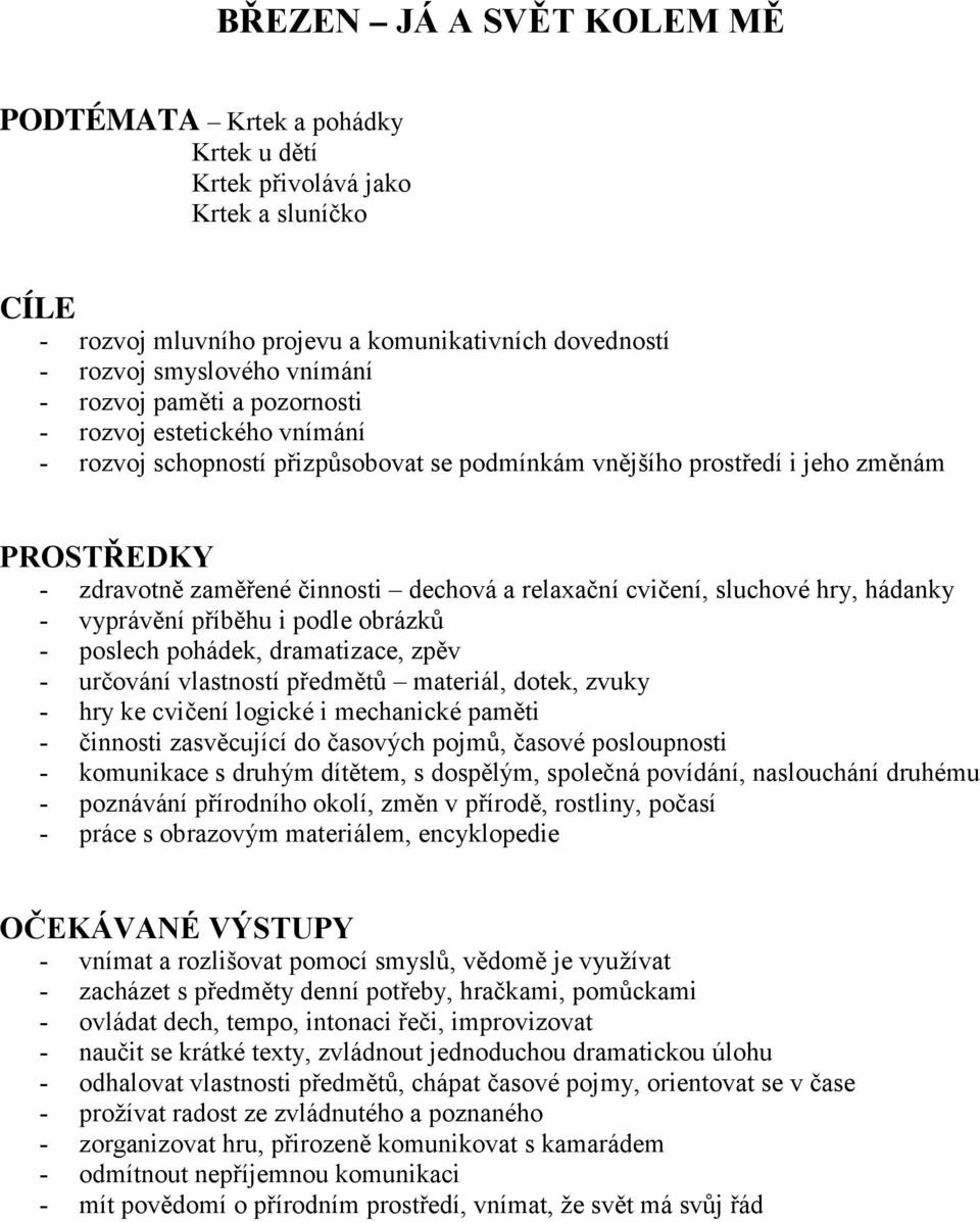 hry, hádanky - vyprávění příběhu i podle obrázků - poslech pohádek, dramatizace, zpěv - určování vlastností předmětů materiál, dotek, zvuky - hry ke cvičení logické i mechanické paměti - činnosti