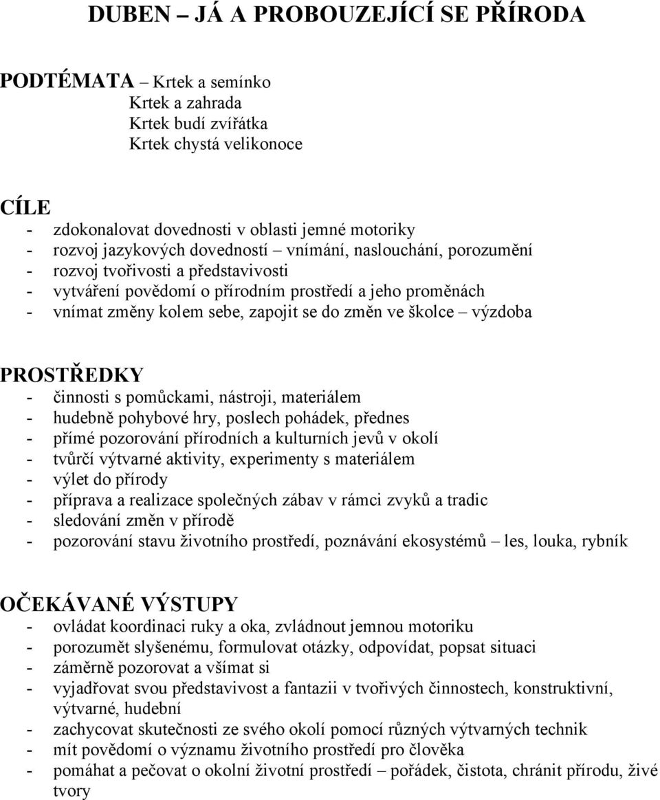 výzdoba - činnosti s pomůckami, nástroji, materiálem - hudebně pohybové hry, poslech pohádek, přednes - přímé pozorování přírodních a kulturních jevů v okolí - tvůrčí výtvarné aktivity, experimenty s