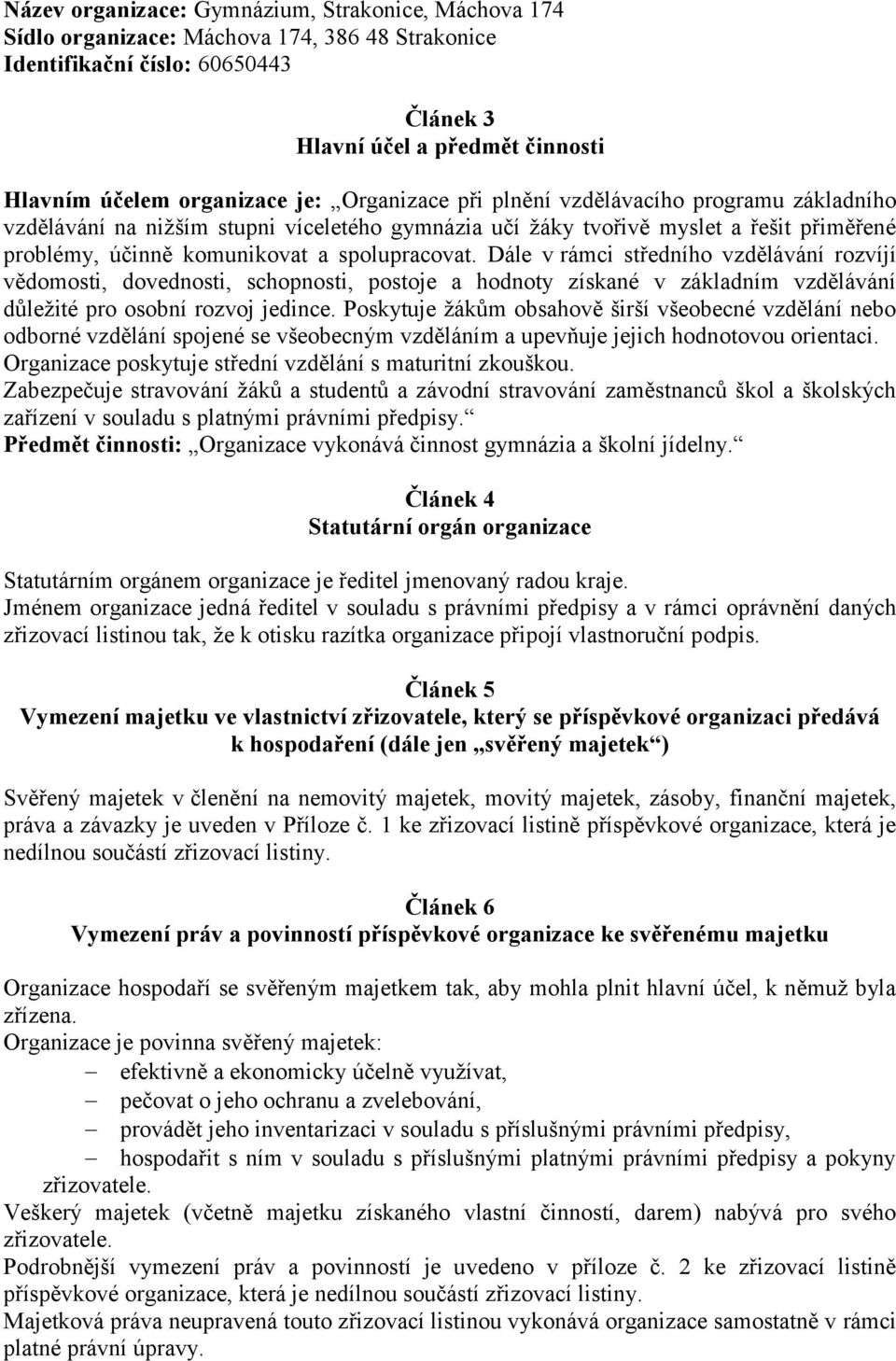 Dále v rámci středního vzdělávání rozvíjí vědomosti, dovednosti, schopnosti, postoje a hodnoty získané v základním vzdělávání důležité pro osobní rozvoj jedince.