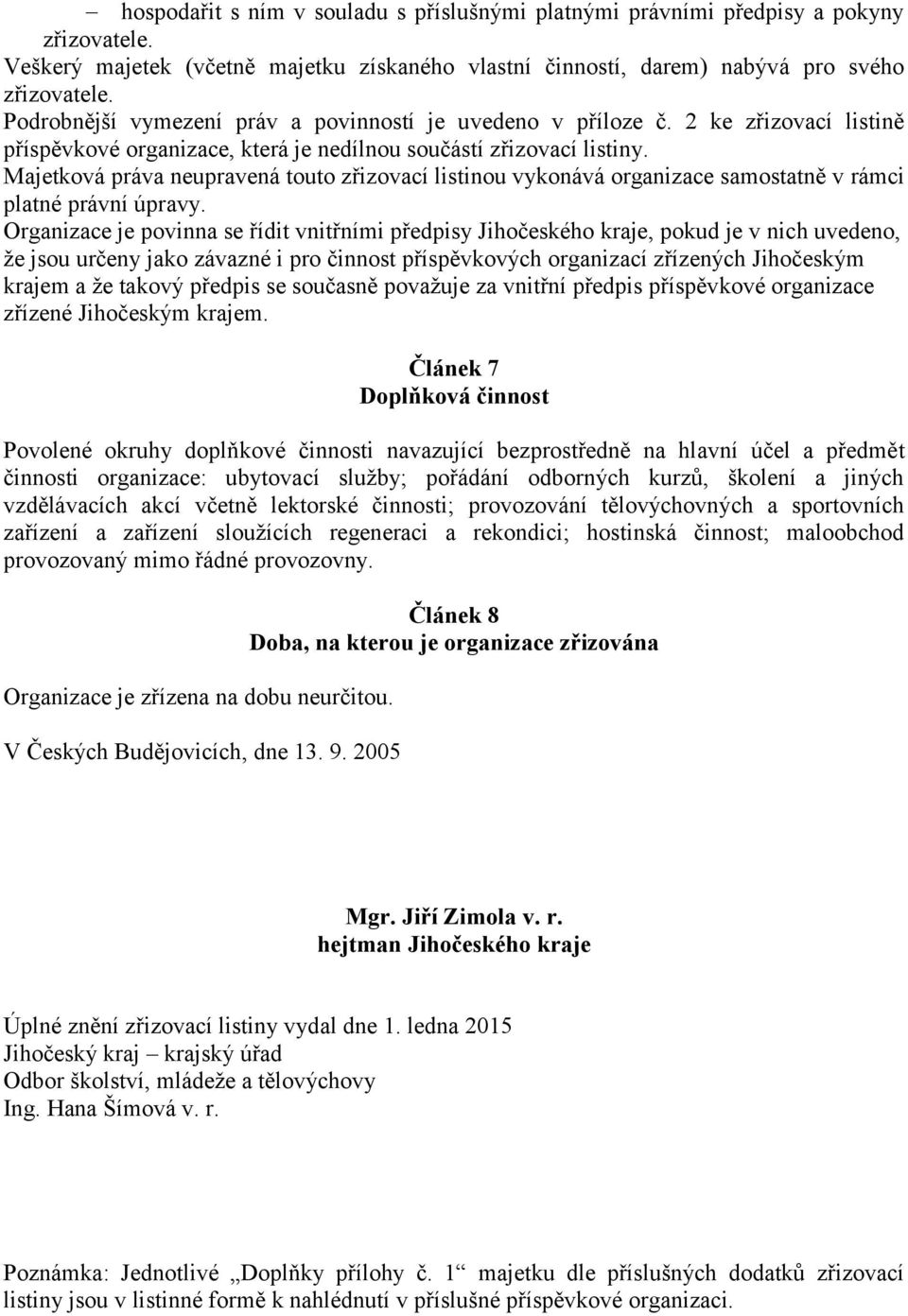 Majetková práva neupravená touto zřizovací listinou vykonává organizace samostatně v rámci platné právní úpravy.