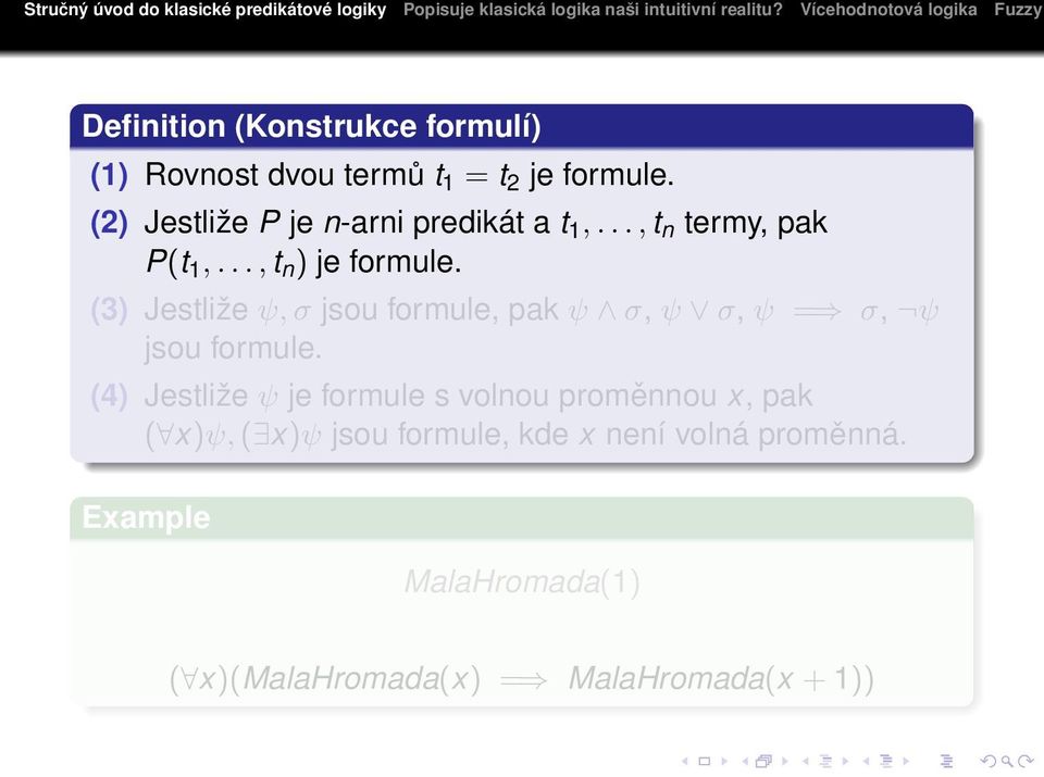 (3) Jestliže ψ, σ jsou formule, pak ψ σ, ψ σ, ψ = σ, ψ jsou formule.