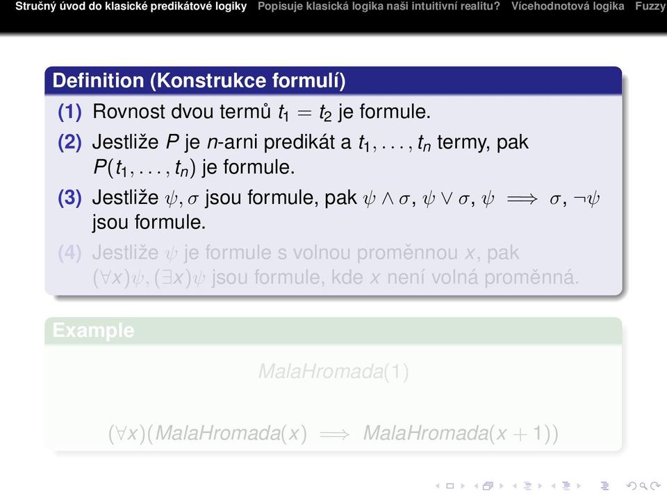 (3) Jestliže ψ, σ jsou formule, pak ψ σ, ψ σ, ψ = σ, ψ jsou formule.