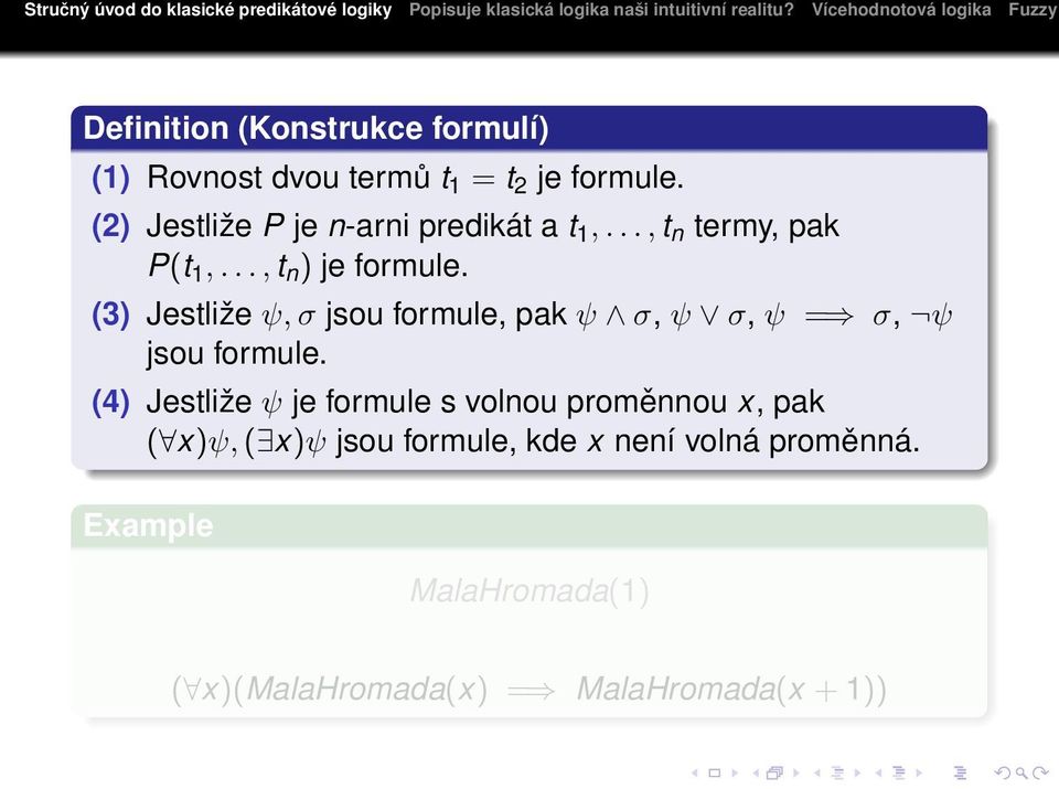 (3) Jestliže ψ, σ jsou formule, pak ψ σ, ψ σ, ψ = σ, ψ jsou formule.