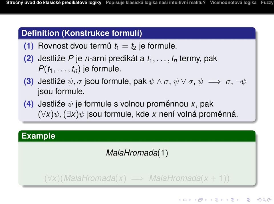 (3) Jestliže ψ, σ jsou formule, pak ψ σ, ψ σ, ψ = σ, ψ jsou formule.