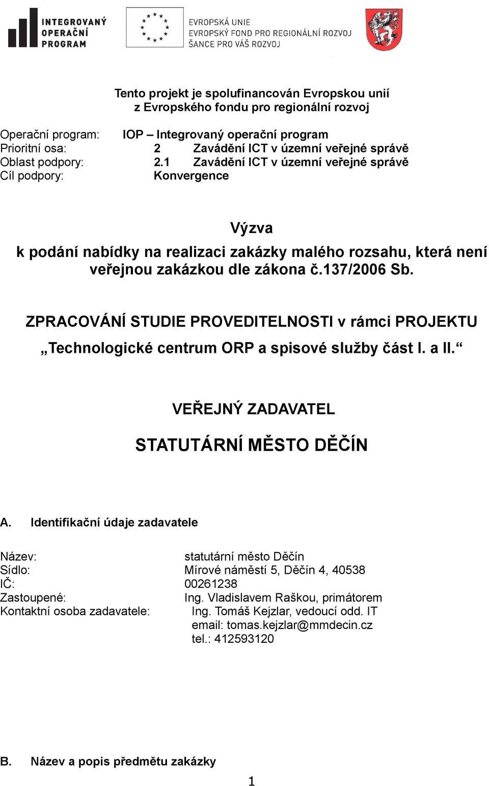 ZPRACOVÁNÍ STUDIE PROVEDITELNOSTI v rámci PROJEKTU Technlgické centrum ORP a spisvé služby část I. a II. VEŘEJNÝ ZADAVATEL STATUTÁRNÍ MĚSTO DĚČÍN A.