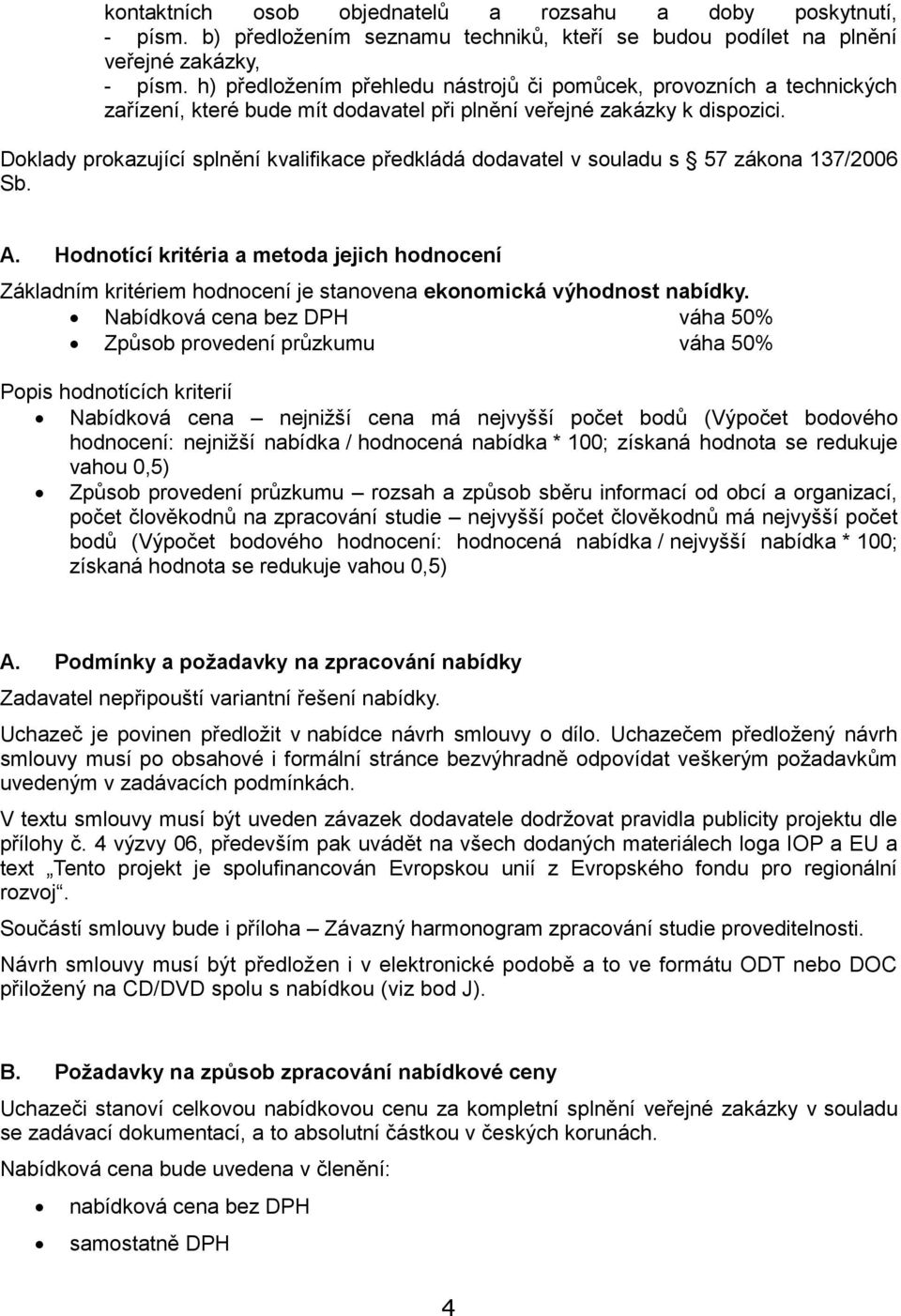 Dklady prkazující splnění kvalifikace předkládá ddavatel v suladu s 57 zákna 137/2006 Sb. A. Hdntící kritéria a metda jejich hdncení Základním kritériem hdncení je stanvena eknmická výhdnst nabídky.